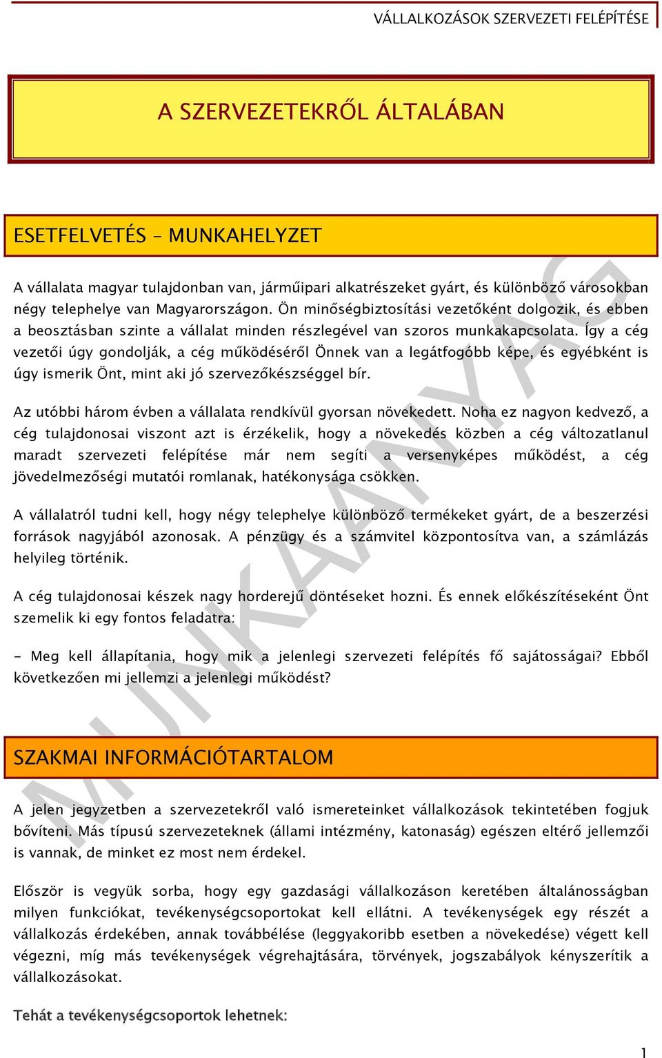 Így a cég vezetői úgy gondolják, a cég működéséről Önnek van a legátfogóbb képe, és egyébként is úgy ismerik Önt, mint aki jó szervezőkészséggel bír.