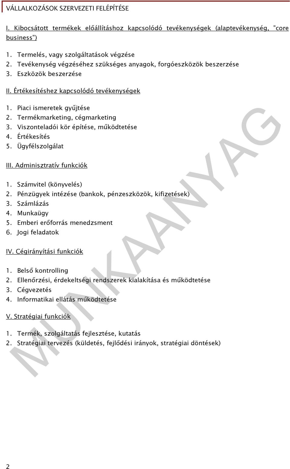 Viszonteladói kör építése, működtetése 4. Értékesítés 5. Ügyfélszolgálat III. Adminisztratív funkciók 1. Számvitel (könyvelés) 2. Pénzügyek intézése (bankok, pénzeszközök, kifizetések) 3. Számlázás 4.