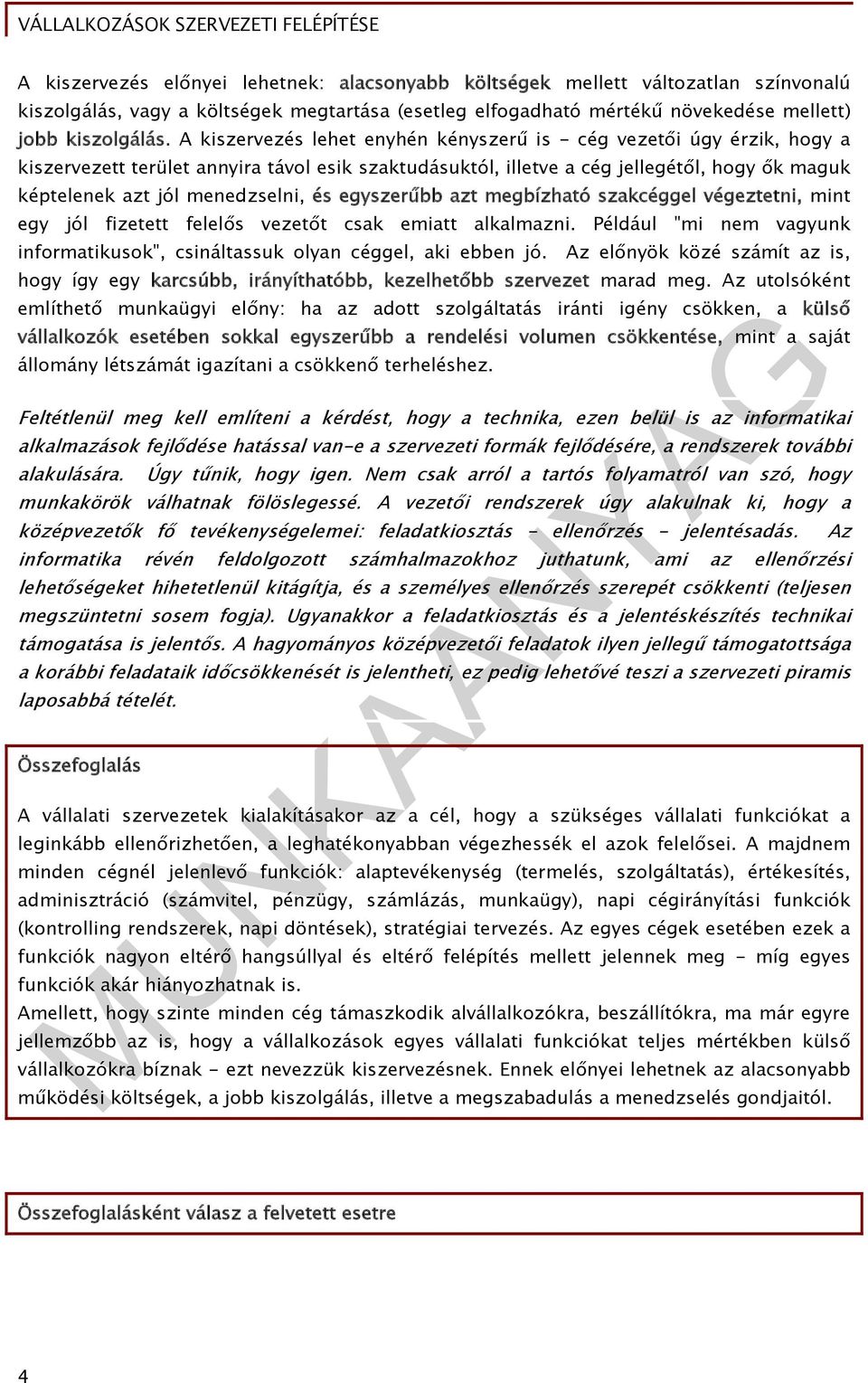 és egyszerűbb azt megbízható szakcéggel végeztetni, mint egy jól fizetett felelős vezetőt csak emiatt alkalmazni. Például "mi nem vagyunk informatikusok", csináltassuk olyan céggel, aki ebben jó.