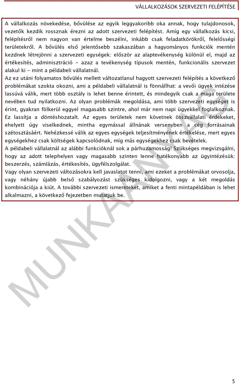 A bővülés első jelentősebb szakaszában a hagyományos funkciók mentén kezdnek létrejönni a szervezeti egységek: először az alaptevékenység különül el, majd az értékesítés, adminisztráció - azaz a