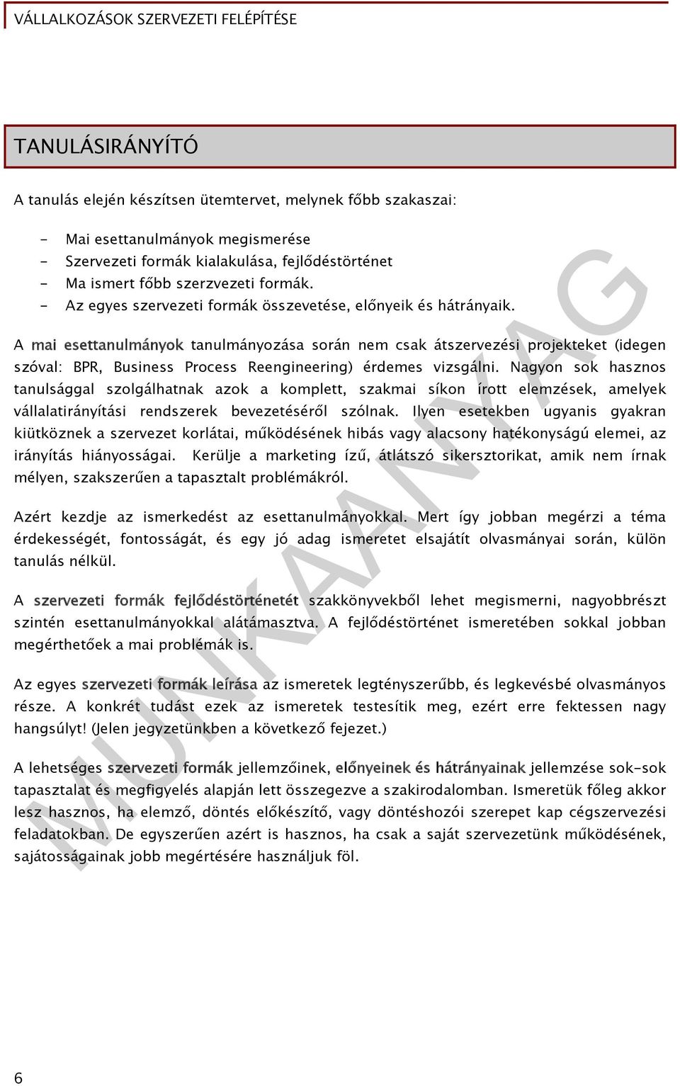 A mai esettanulmányok tanulmányozása során nem csak átszervezési projekteket (idegen szóval: BPR, Business Process Reengineering) érdemes vizsgálni.