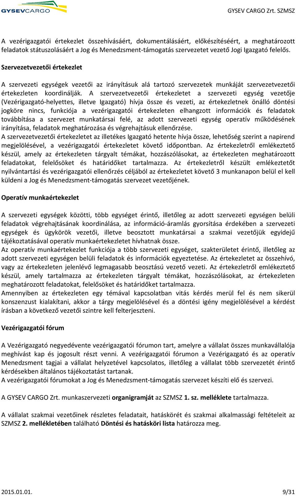 A szervezetvezetői értekezletet a szervezeti egység vezetője (Vezérigazgató-helyettes, illetve Igazgató) hívja össze és vezeti, az értekezletnek önálló döntési jogköre nincs, funkciója a