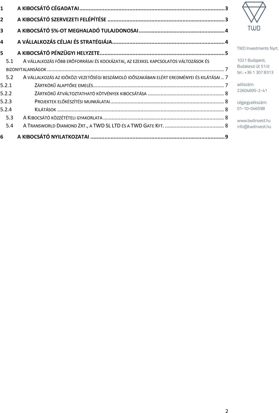 2 A VÁLLALKOZÁS AZ IDŐKÖZI VEZETŐSÉGI BESZÁMOLÓ IDŐSZAKÁBAN ELÉRT EREDMÉNYEI ÉS KILÁTÁSAI.. 7 5.2.1 ZÁRTKÖRŰ ALAPTŐKE EMELÉS... 7 5.2.2 ZÁRTKÖRŰ ÁTVÁLTOZTATHATÓ KÖTVÉNYEK KIBOCSÁTÁSA.