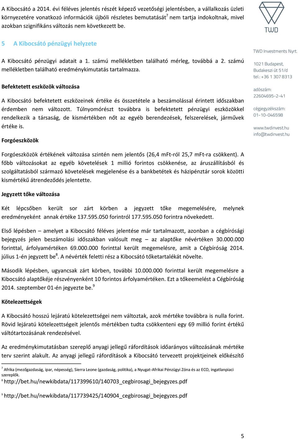 változás nem következett be. 5 A Kibocsátó pénzügyi helyzete A Kibocsátó pénzügyi adatait a 1. számú mellékletben található mérleg, továbbá a 2.