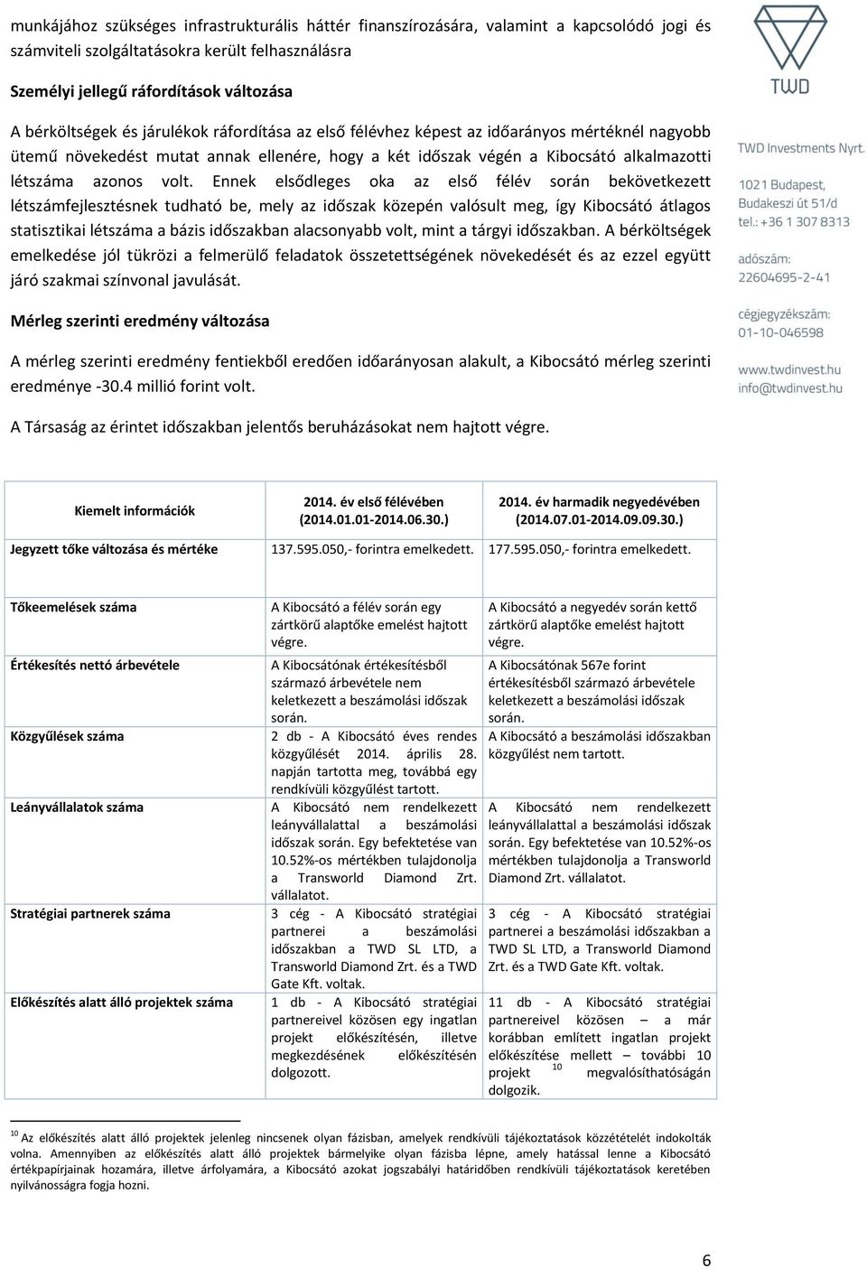 Ennek elsődleges oka az első félév során bekövetkezett létszámfejlesztésnek tudható be, mely az időszak közepén valósult meg, így Kibocsátó átlagos statisztikai létszáma a bázis időszakban