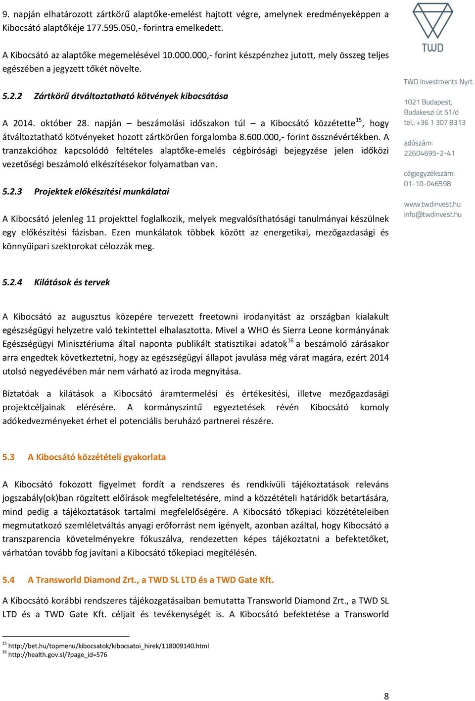 napján beszámolási időszakon túl a Kibocsátó közzétette 15, hogy átváltoztatható kötvényeket hozott zártkörűen forgalomba 8.600.000,- forint össznévértékben.