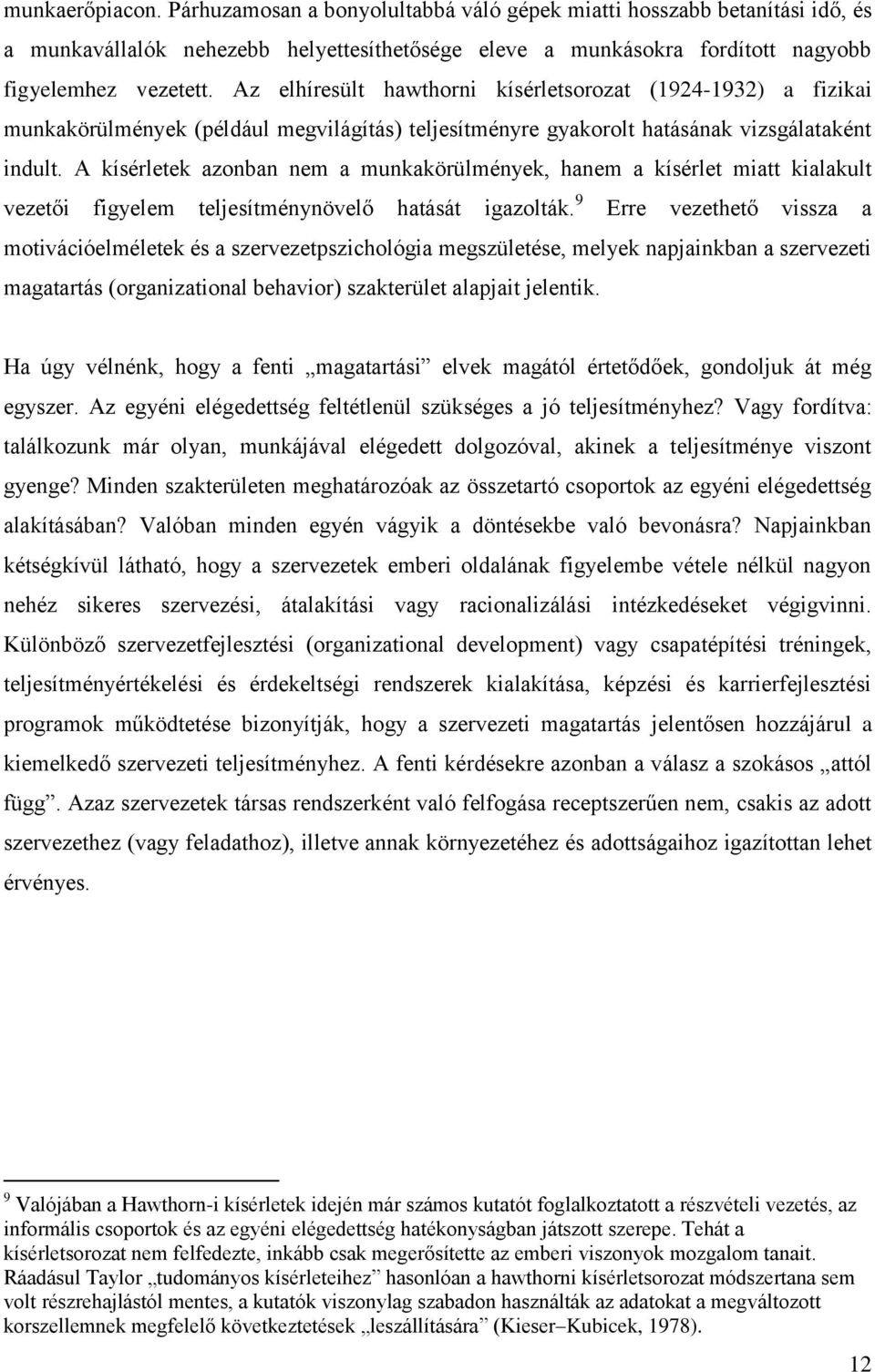 A kísérletek azonban nem a munkakörülmények, hanem a kísérlet miatt kialakult vezetői figyelem teljesítménynövelő hatását igazolták.