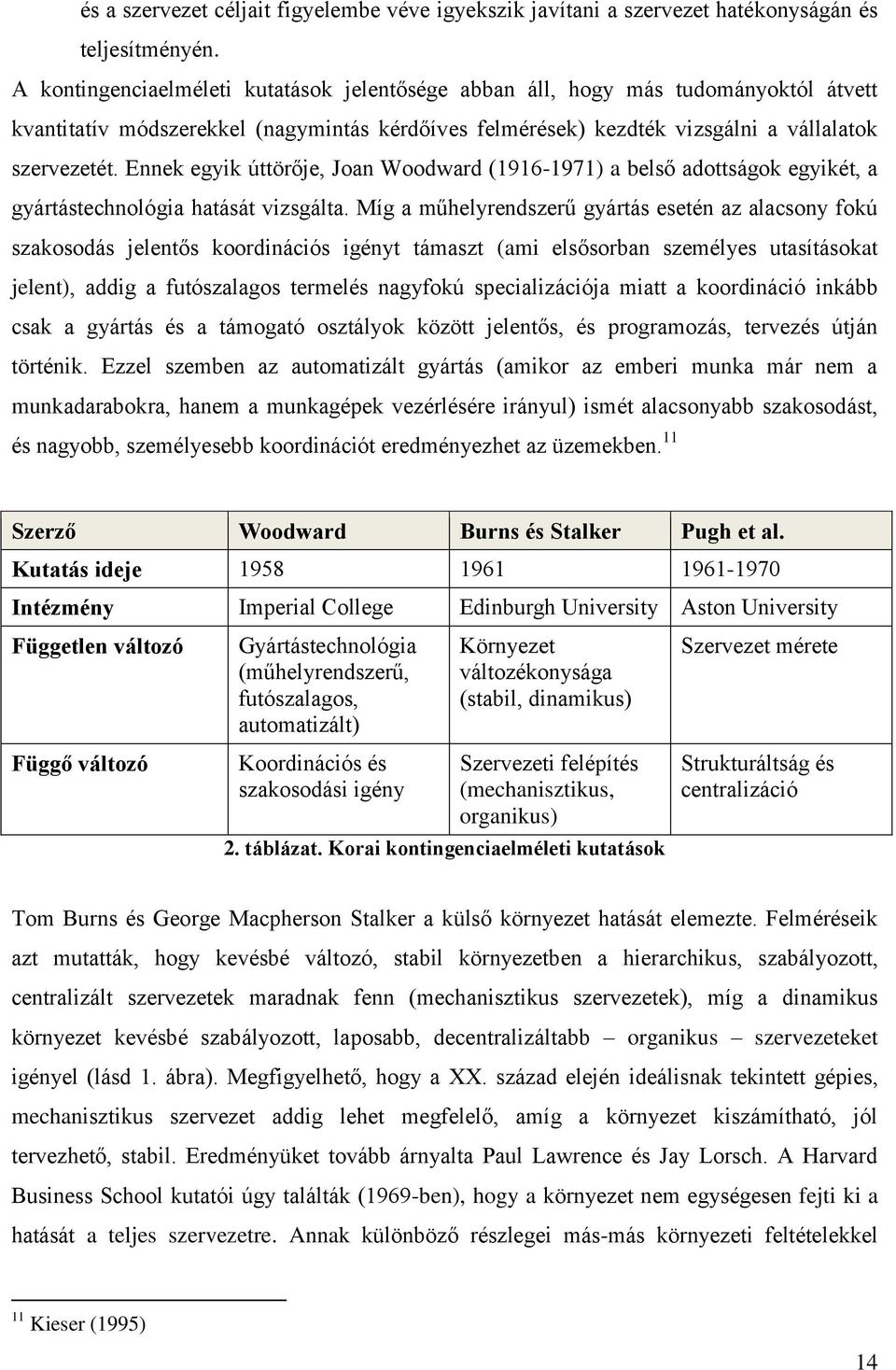 Ennek egyik úttörője, Joan Woodward (1916-1971) a belső adottságok egyikét, a gyártástechnológia hatását vizsgálta.