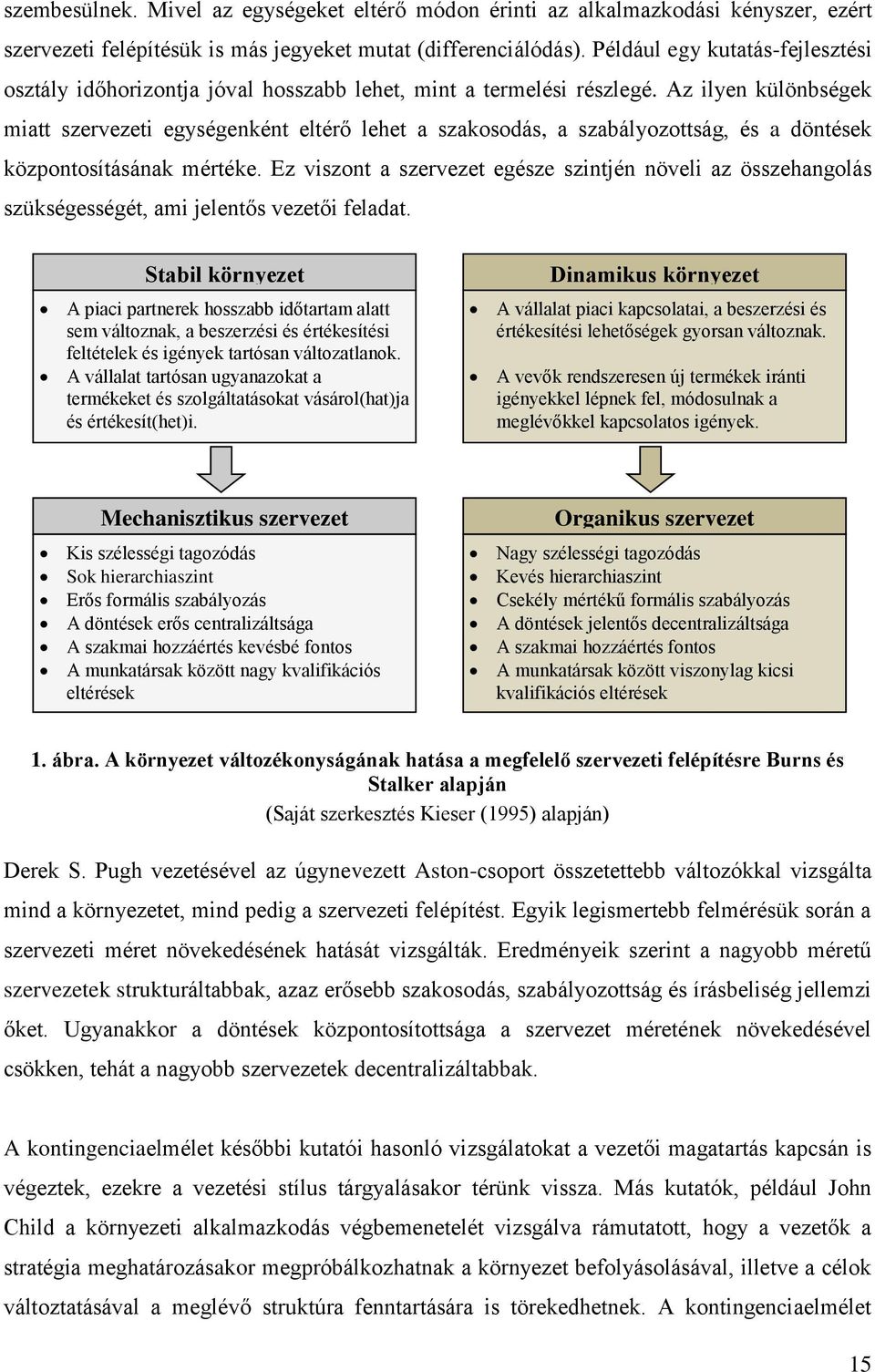 Az ilyen különbségek miatt szervezeti egységenként eltérő lehet a szakosodás, a szabályozottság, és a döntések központosításának mértéke.