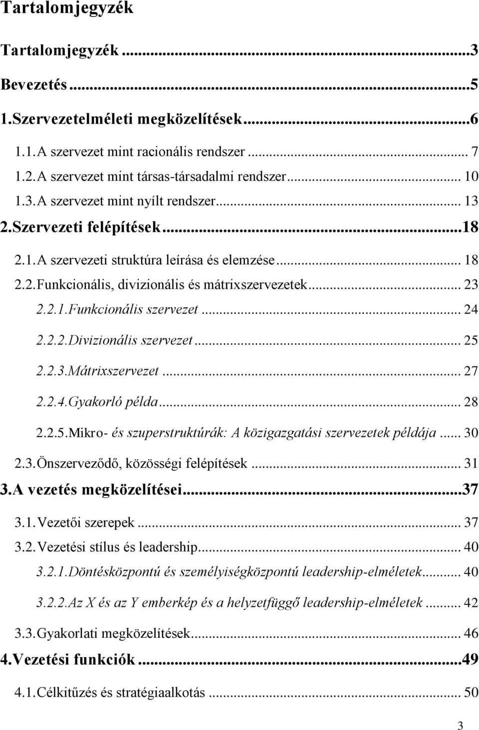 .. 25 2.2.3.Mátrixszervezet... 27 2.2.4.Gyakorló példa... 28 2.2.5.Mikro- és szuperstruktúrák: A közigazgatási szervezetek példája... 30 2.3. Önszerveződő, közösségi felépítések... 31 3.