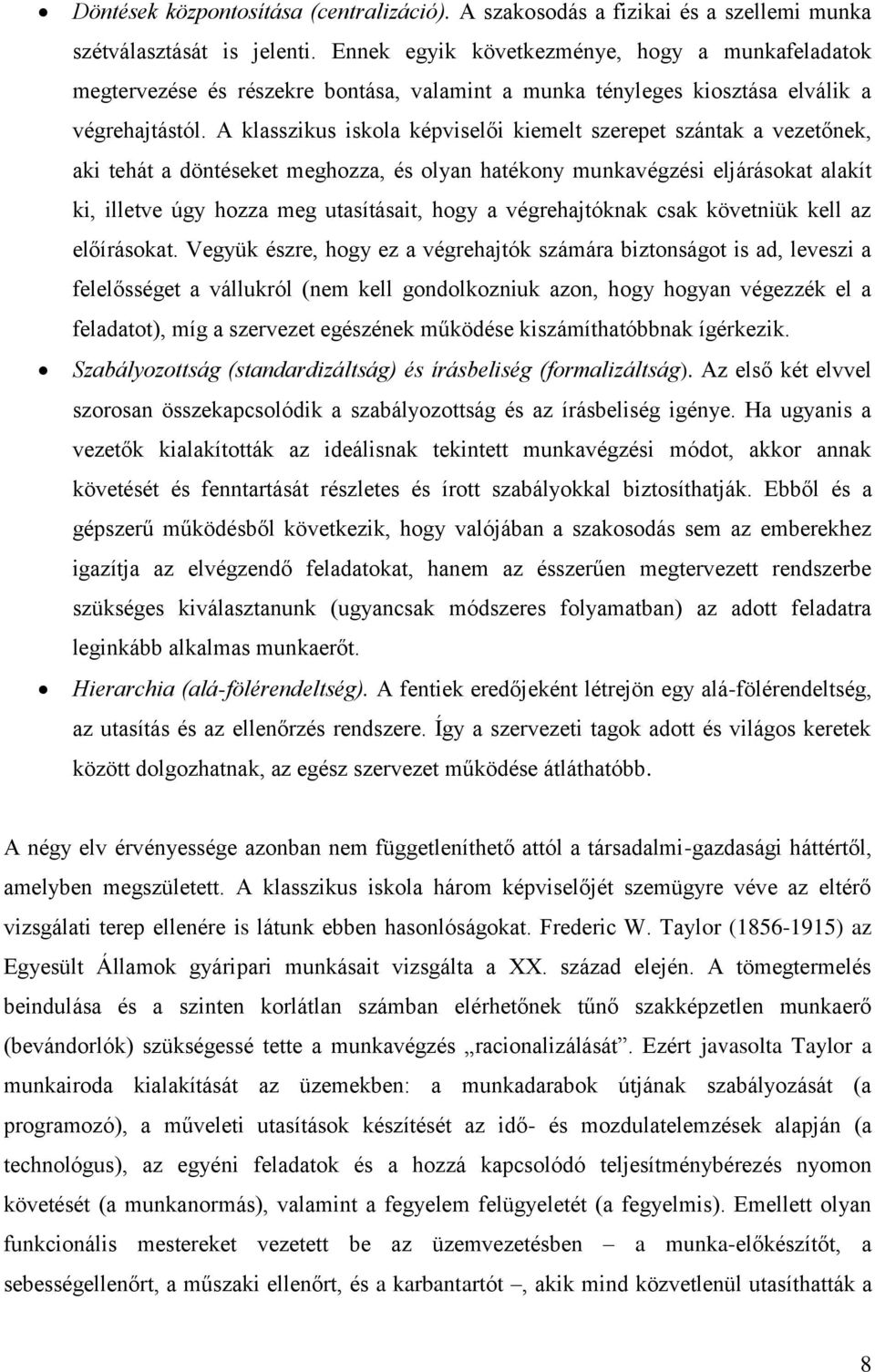 A klasszikus iskola képviselői kiemelt szerepet szántak a vezetőnek, aki tehát a döntéseket meghozza, és olyan hatékony munkavégzési eljárásokat alakít ki, illetve úgy hozza meg utasításait, hogy a