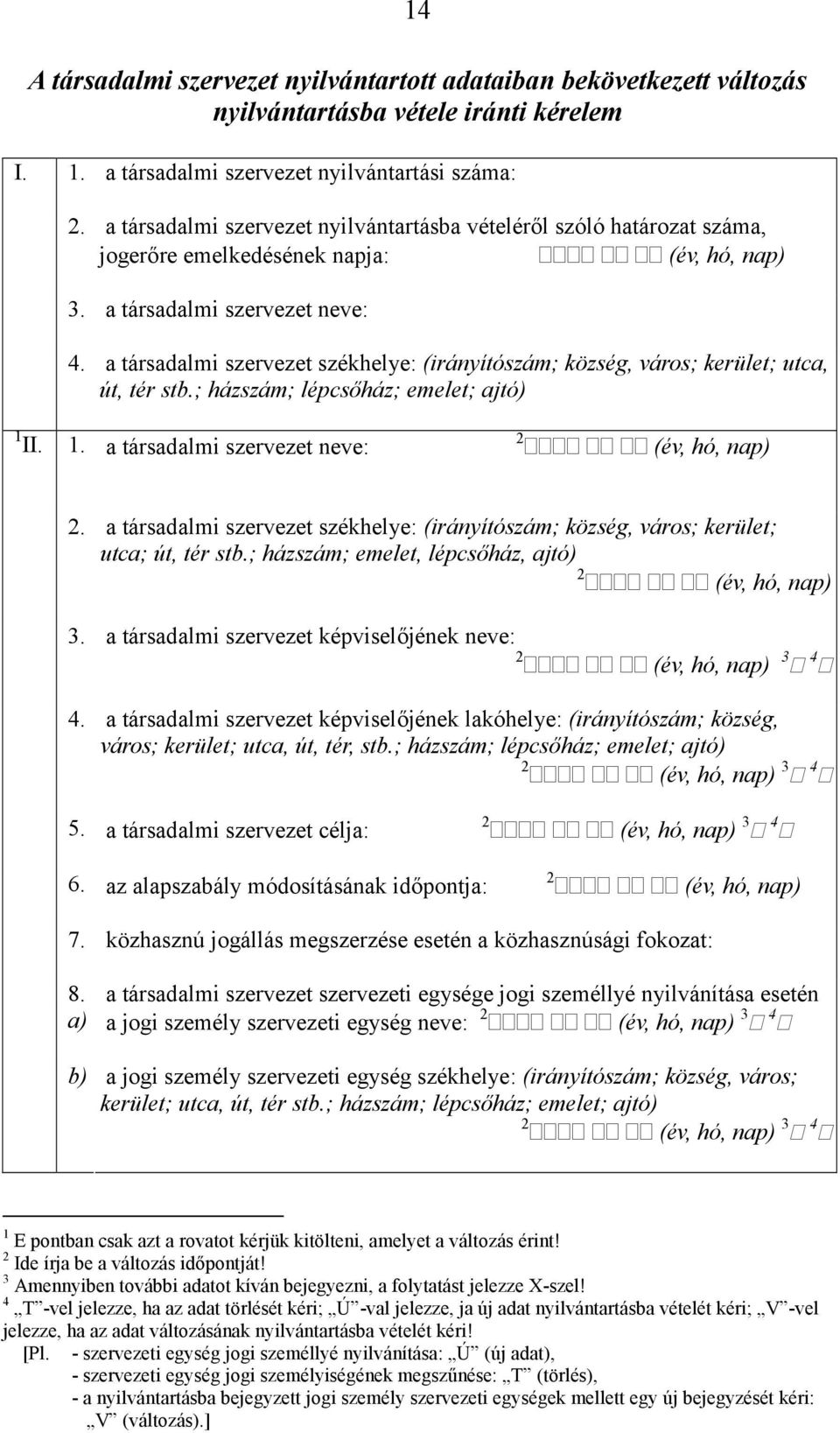 a társadalmi szervezet székhelye: (irányítószám; község, város; kerület; utca, út, tér stb.; házszám; lépcsőház; emelet; ajtó) 1 II. 1. a társadalmi szervezet neve: 2 (év, hó, nap) 2.