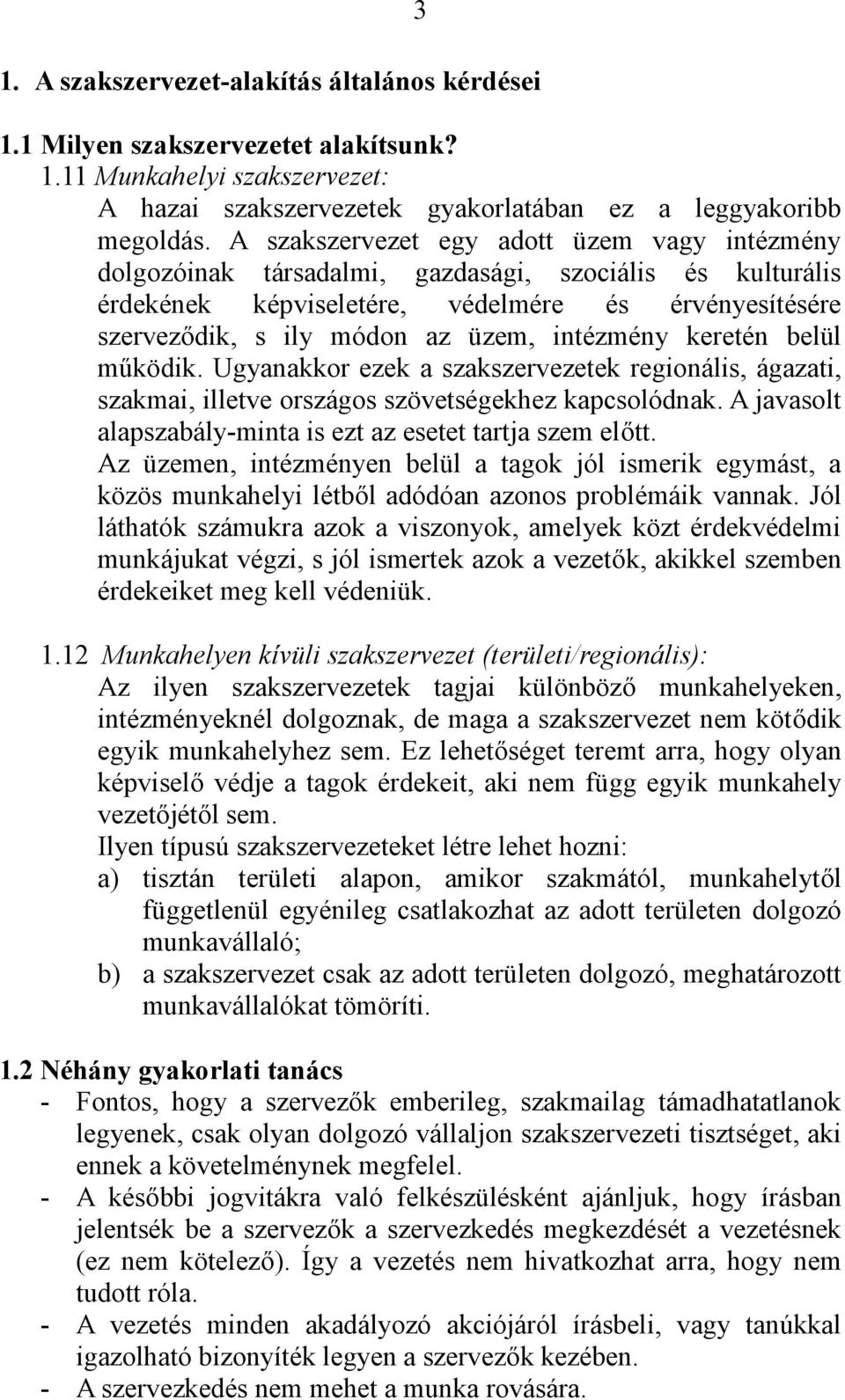 intézmény keretén belül működik. Ugyanakkor ezek a szakszervezetek regionális, ágazati, szakmai, illetve országos szövetségekhez kapcsolódnak.