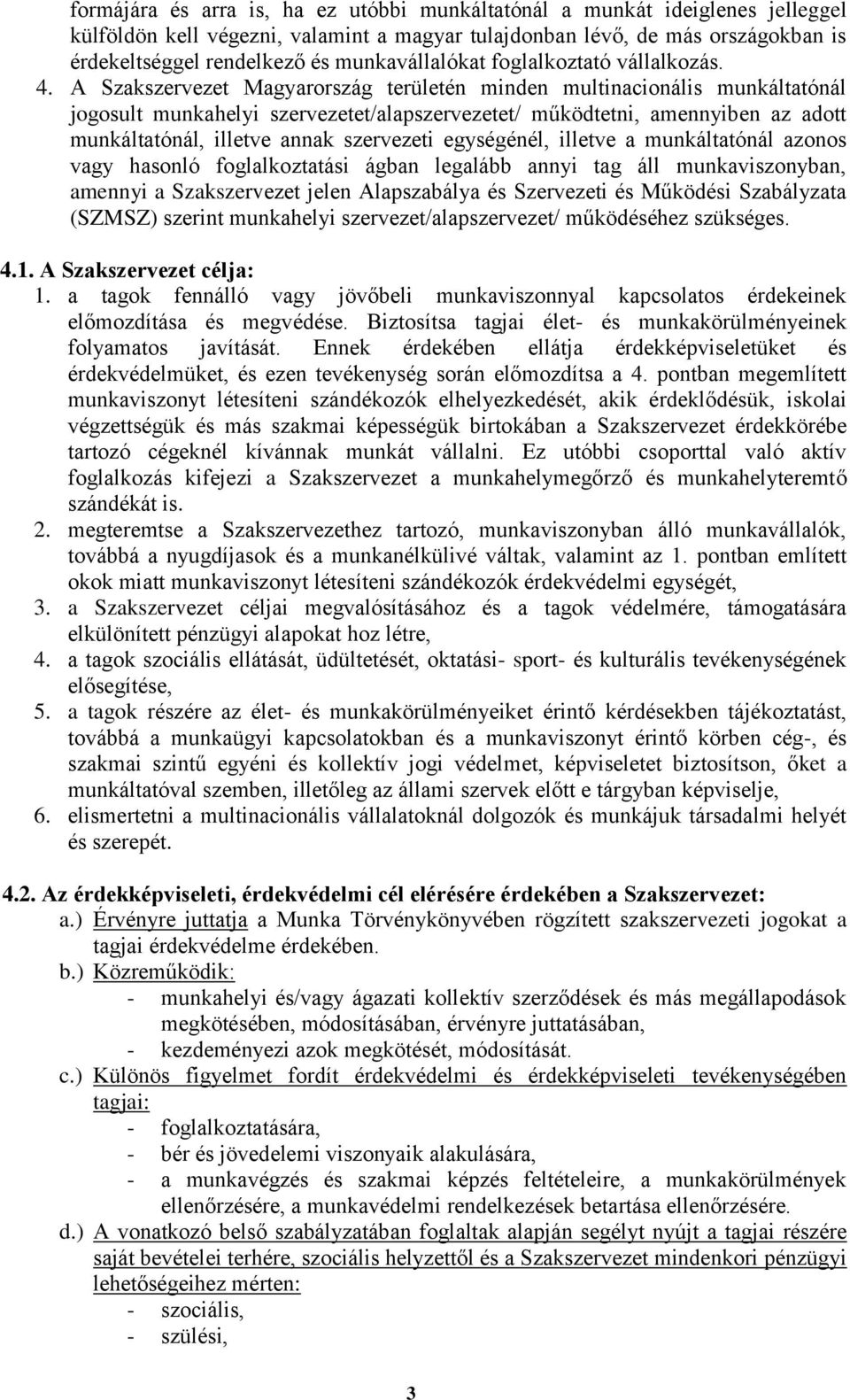 A Szakszervezet Magyarország területén minden multinacionális munkáltatónál jogosult munkahelyi szervezetet/alapszervezetet/ működtetni, amennyiben az adott munkáltatónál, illetve annak szervezeti