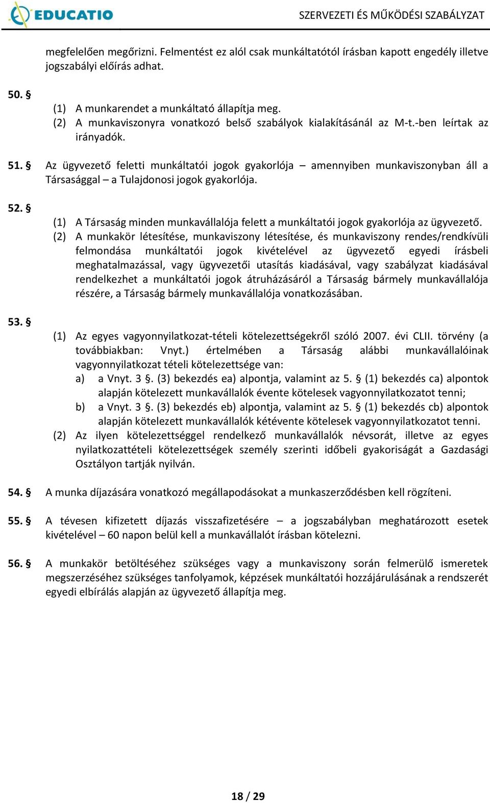 Az ügyvezető feletti munkáltatói jogok gyakorlója amennyiben munkaviszonyban áll a Társasággal a Tulajdonosi jogok gyakorlója. 52. 53.