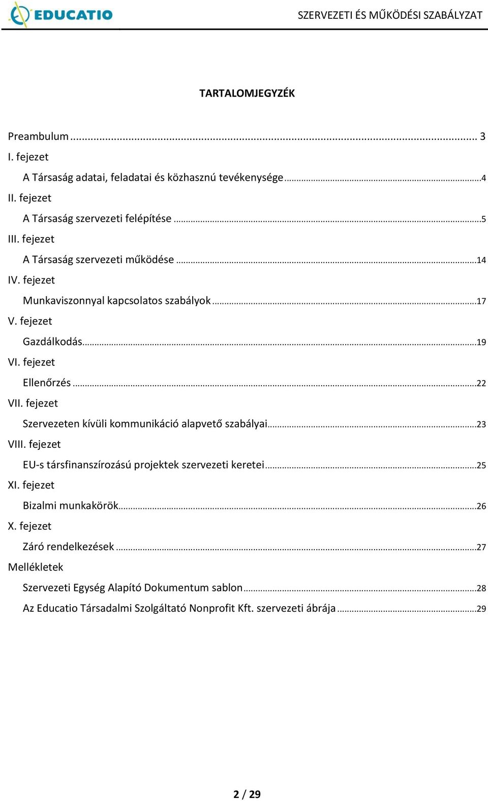 fejezet Szervezeten kívüli kommunikáció alapvető szabályai...23 VIII. fejezet EU-s társfinanszírozású projektek szervezeti keretei...25 XI.