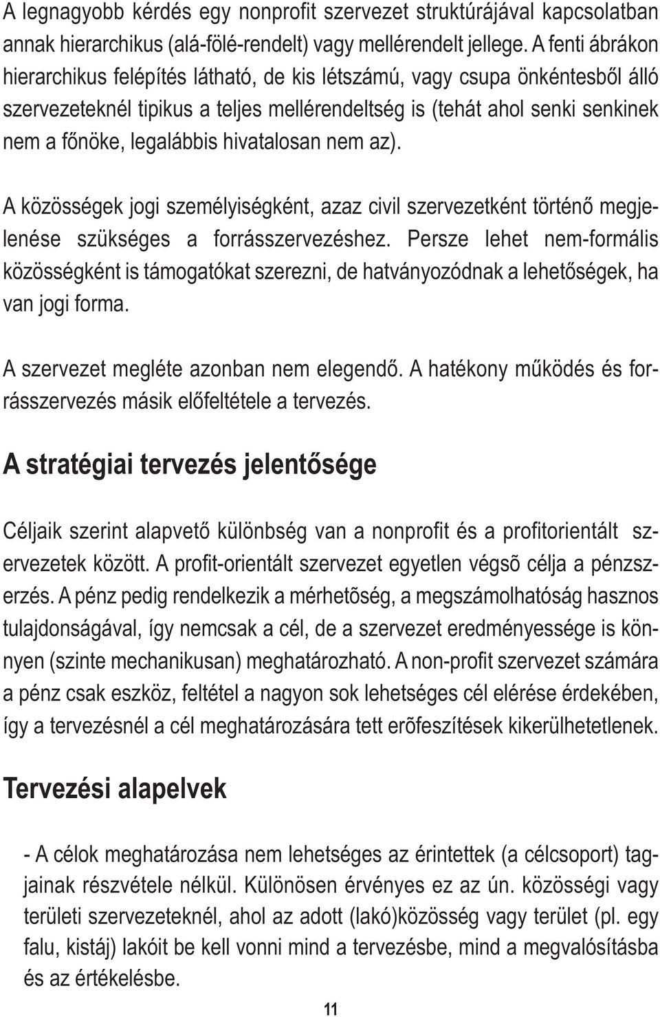 hivatalosan nem az). A közösségek jogi személyiségként, azaz civil szervezetként történő megjelenése szükséges a forrásszervezéshez.