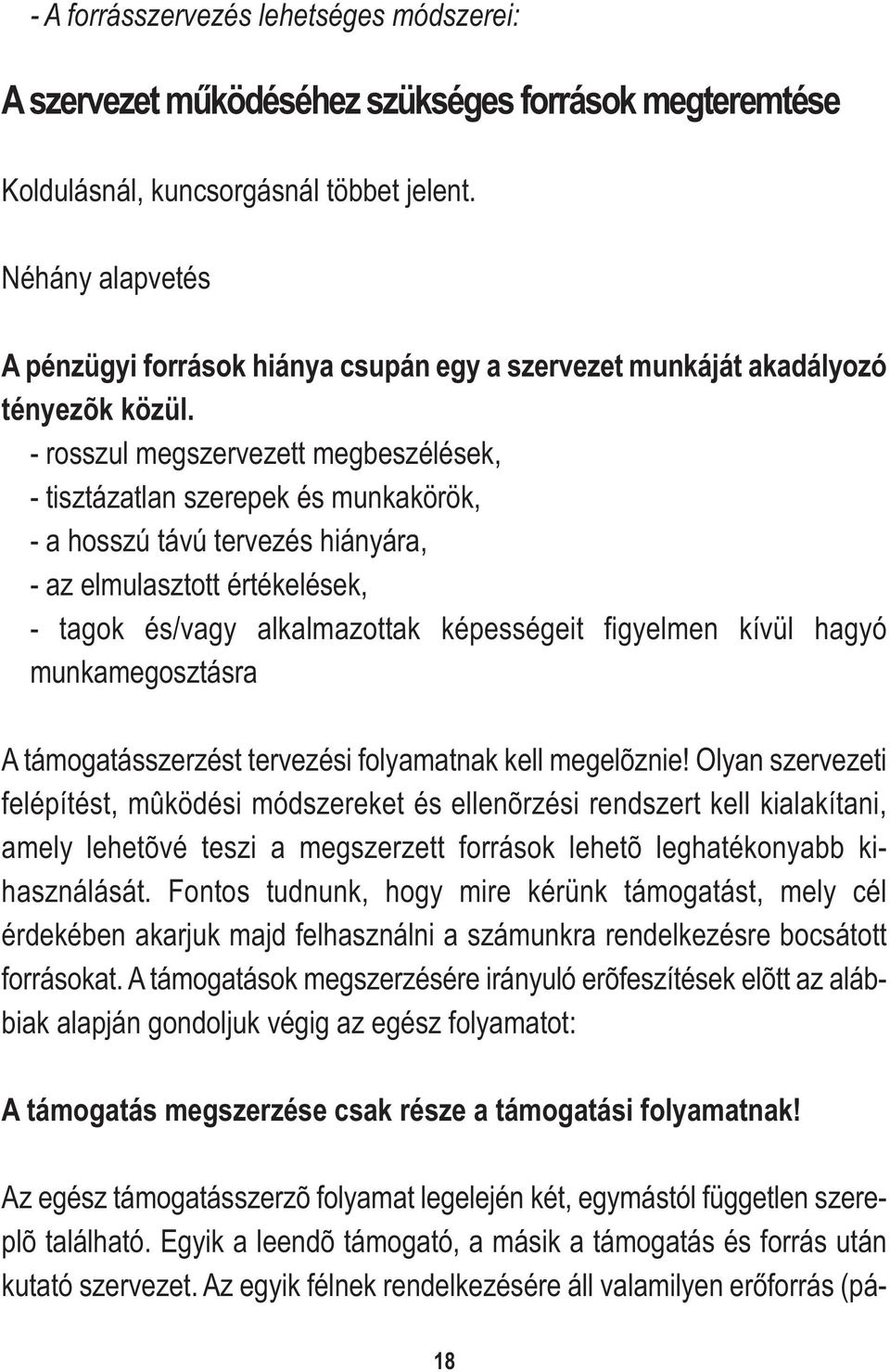 - rosszul megszervezett megbeszélések, - tisztázatlan szerepek és munkakörök, - a hosszú távú tervezés hiányára, - az elmulasztott értékelések, - tagok és/vagy alkalmazottak képességeit figyelmen