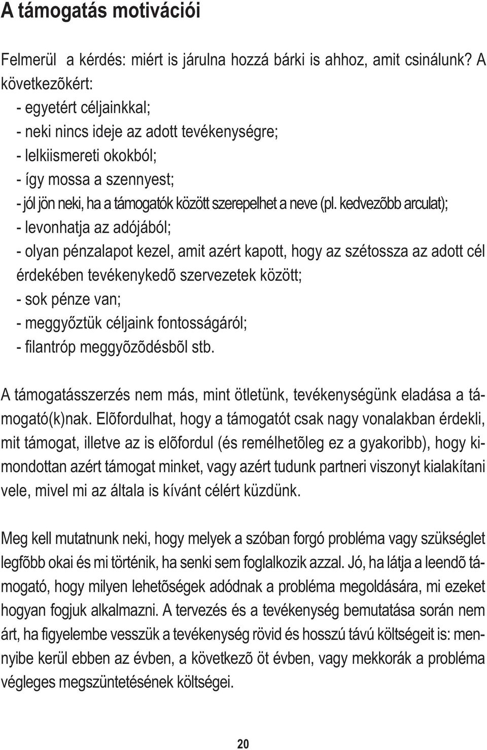 kedvezõbb arculat); - levonhatja az adójából; - olyan pénzalapot kezel, amit azért kapott, hogy az szétossza az adott cél érdekében tevékenykedõ szervezetek között; - sok pénze van; - meggyőztük