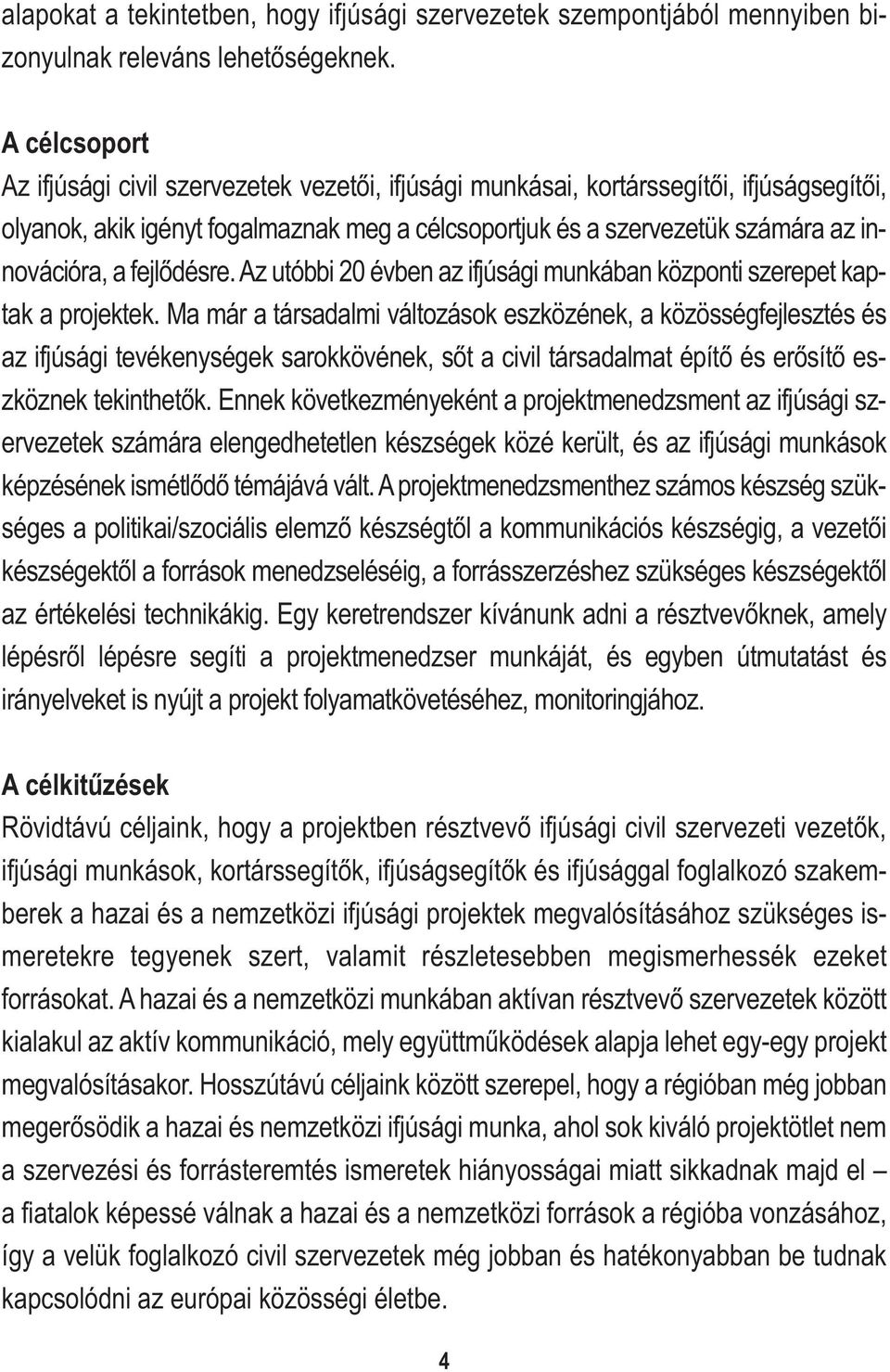 fejlődésre. Az utóbbi 20 évben az ifjúsági munkában központi szerepet kaptak a projektek.