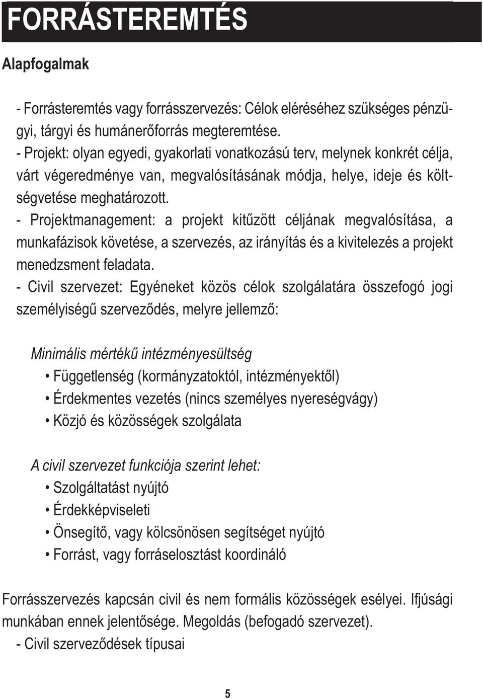 - Projektmanagement: a projekt kitűzött céljának megvalósítása, a munkafázisok követése, a szervezés, az irányítás és a kivitelezés a projekt menedzsment feladata.