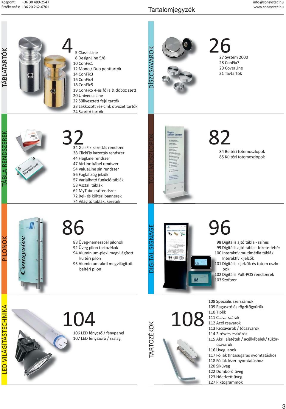 hu TÁBLATARTÓK 4 26 5 ClassicLine 8 DesignLine 5/8 10 ConFix1 12 Mono / Duo pon artók 14 ConFix3 16 ConFix4 18 ConFix5 19 ConFix5 4-es fólia & doboz sze 20 UniversalLine 22 Süllyeszte fejű tartók 23