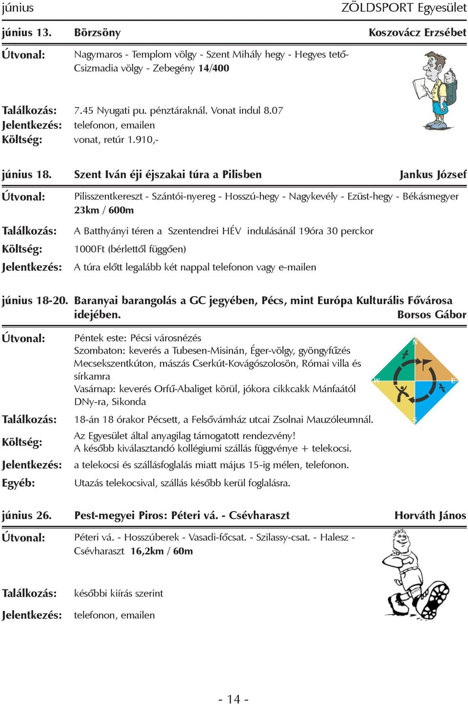 Szent Iván éji éjszakai túra a Pilisben Jankus József Pilisszentkereszt - Szántói-nyereg - Hosszú-hegy - Nagykevély - Ezüst-hegy - Békásmegyer 23km / 600m A Batthyányi téren a Szentendrei HÉV