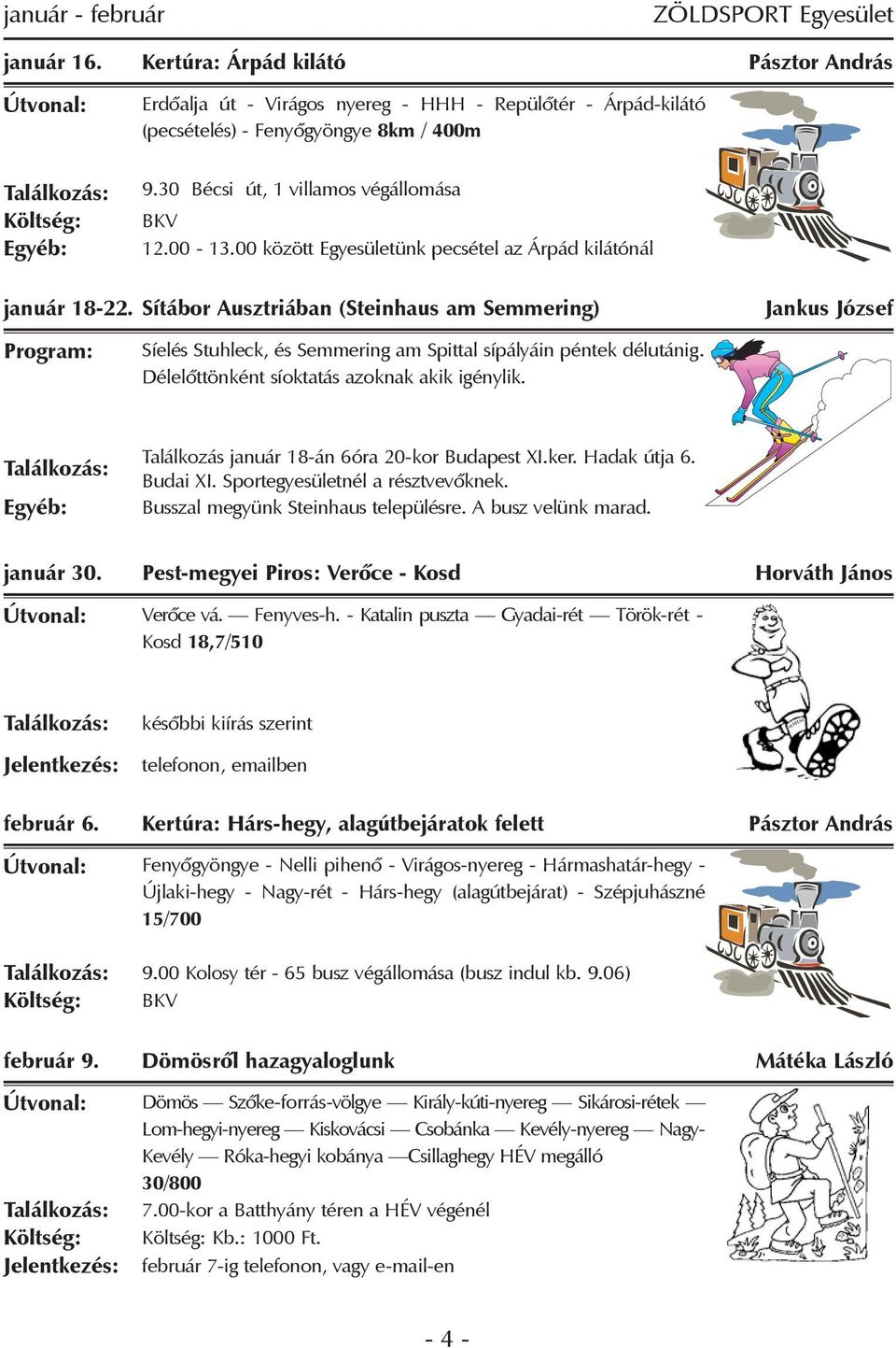 Sítábor Ausztriában (Steinhaus am Semmering) Program: Síelés Stuhleck, és Semmering am Spittal sípályáin péntek délutánig. Délelõttönként síoktatás azoknak akik igénylik.