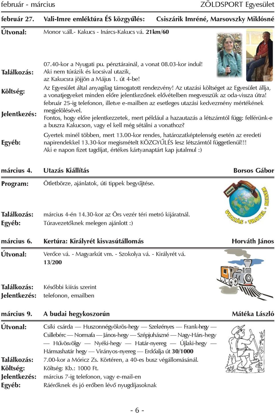 Az utazási költséget az Egyesület állja, a vonatjegyeket minden elõre jelentkezõnek elõvételben megvesszük az oda-vissza útra!