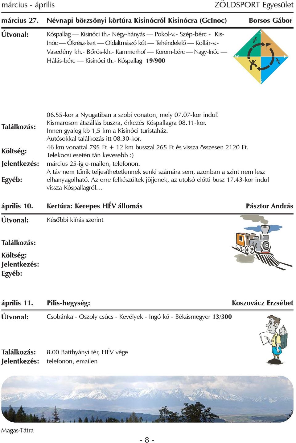 55-kor a Nyugatiban a szobi vonaton, mely 07.07-kor indul! Kismaroson átszállás buszra, érkezés Kóspallagra 08.11-kor. Innen gyalog kb 1,5 km a Kisinóci turistaház. Autósokkal találkozás itt 08.