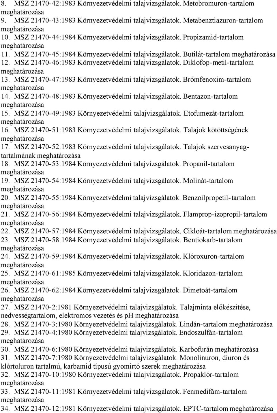 MSZ 21470-46:1983 Környezetvédelmi talajvizsgálatok. Diklofop-metil-tartalom 13. MSZ 21470-47:1983 Környezetvédelmi talajvizsgálatok. Brómfenoxim-tartalom 14.