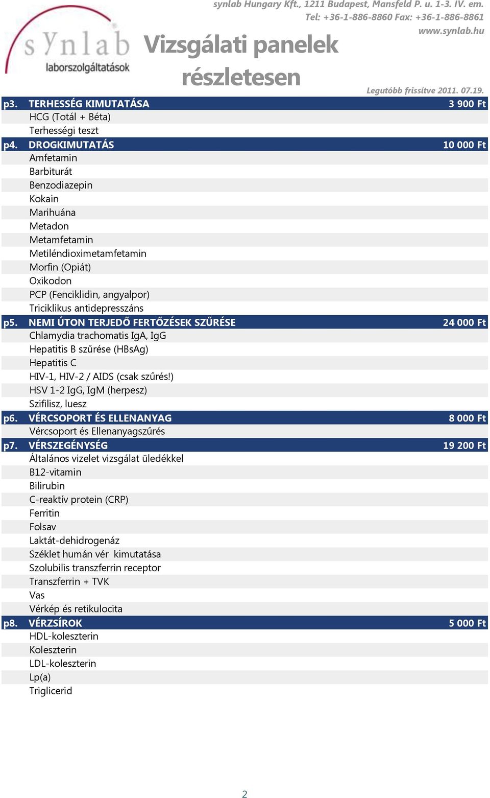 NEMI ÚTON TERJEDŐ FERTŐZÉSEK SZŰRÉSE Chlamydia trachomatis IgA, IgG Hepatitis B szűrése (HBsAg) Hepatitis C HIV-1, HIV-2 / AIDS (csak szűrés!) HSV 1-2 IgG, IgM (herpesz) Szifilisz, luesz p6.