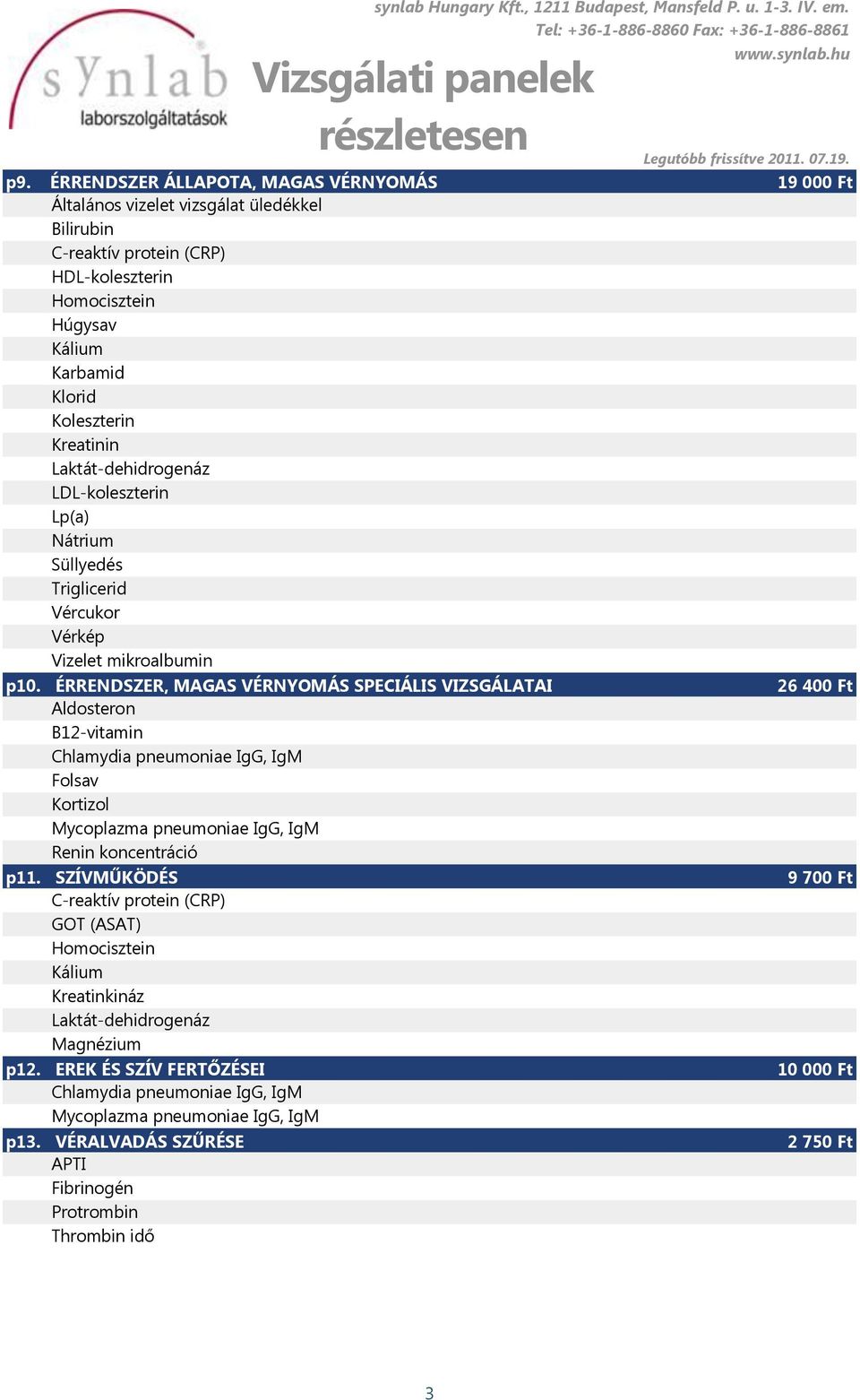 ÉRRENDSZER, MAGAS VÉRNYOMÁS SPECIÁLIS VIZSGÁLATAI Aldosteron B12-vitamin Chlamydia pneumoniae IgG, IgM Folsav Kortizol Mycoplazma pneumoniae IgG, IgM Renin