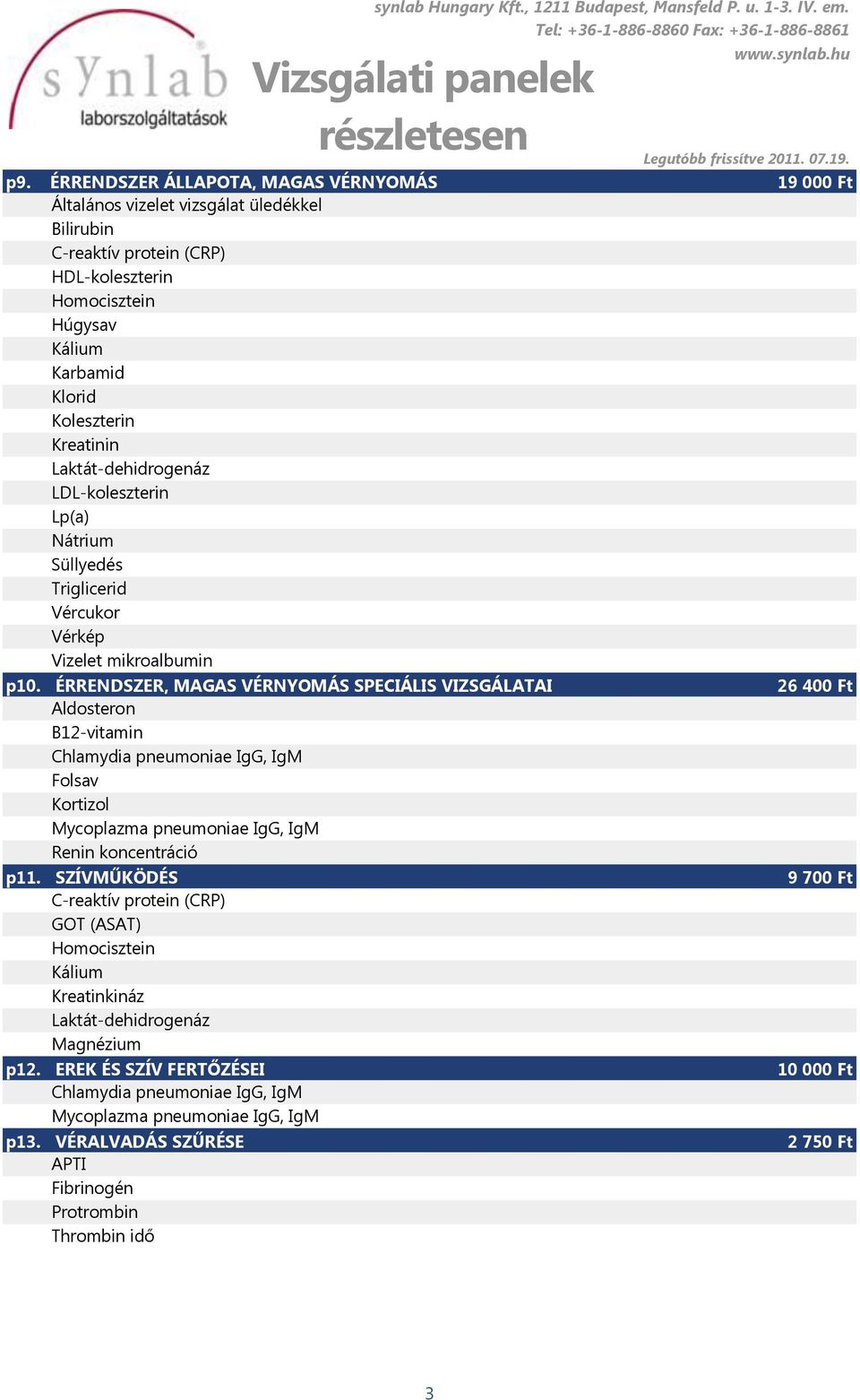 ÉRRENDSZER, MAGAS VÉRNYOMÁS SPECIÁLIS VIZSGÁLATAI Aldosteron B12-vitamin Chlamydia pneumoniae IgG, IgM Folsav Kortizol Mycoplazma pneumoniae IgG, IgM Renin