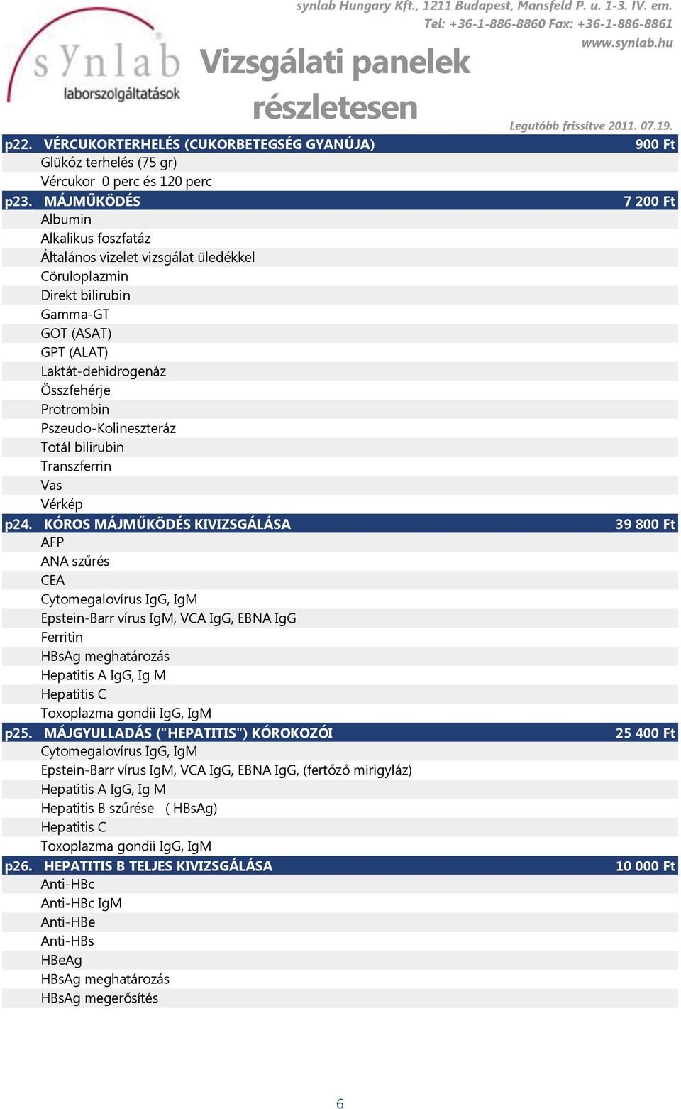 KÓROS MÁJMŰKÖDÉS KIVIZSGÁLÁSA AFP ANA szűrés CEA Epstein-Barr vírus IgM, VCA IgG, EBNA IgG Ferritin HBsAg meghatározás Hepatitis A IgG, Ig M Hepatitis C Toxoplazma gondii IgG, IgM p25.