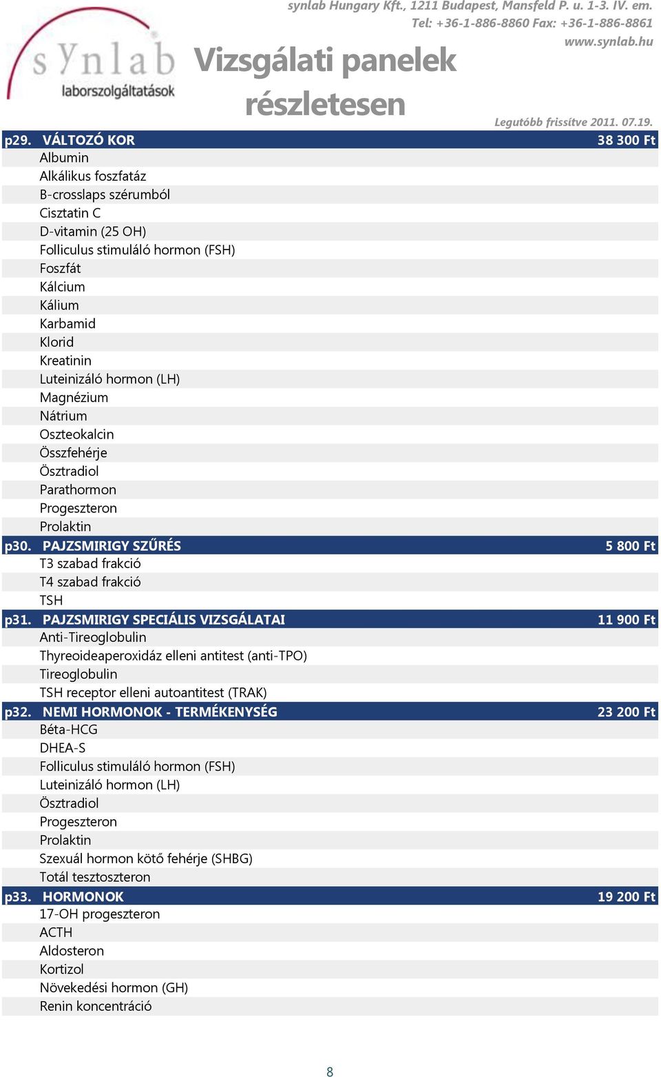 PAJZSMIRIGY SPECIÁLIS VIZSGÁLATAI Anti-Tireoglobulin Thyreoideaperoxidáz elleni antitest (anti-tpo) Tireoglobulin TSH receptor elleni autoantitest (TRAK) p32.