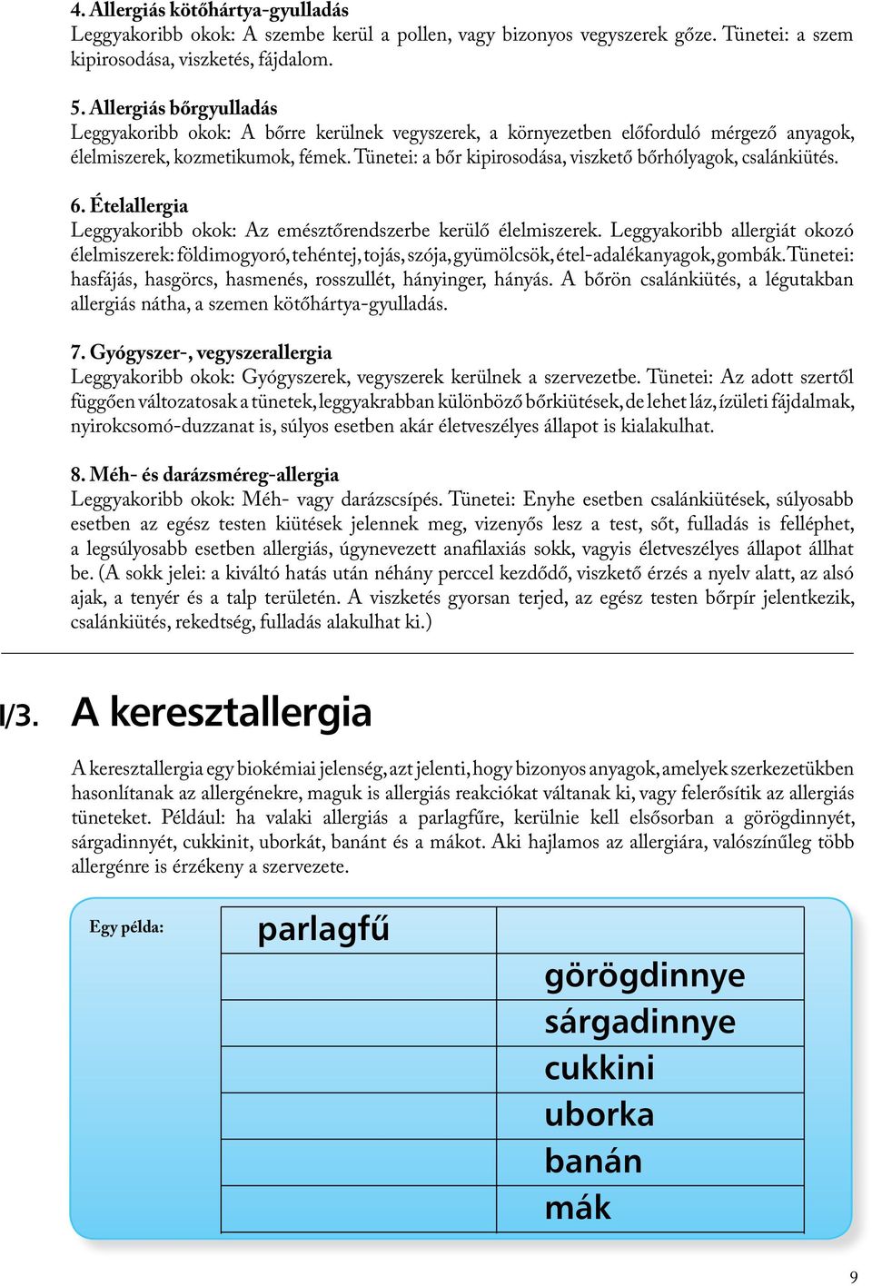 Tünetei: a bőr kipirosodása, viszkető bőrhólyagok, csalánkiütés. 6. Ételallergia Leggyakoribb okok: Az emésztőrendszerbe kerülő élelmiszerek.