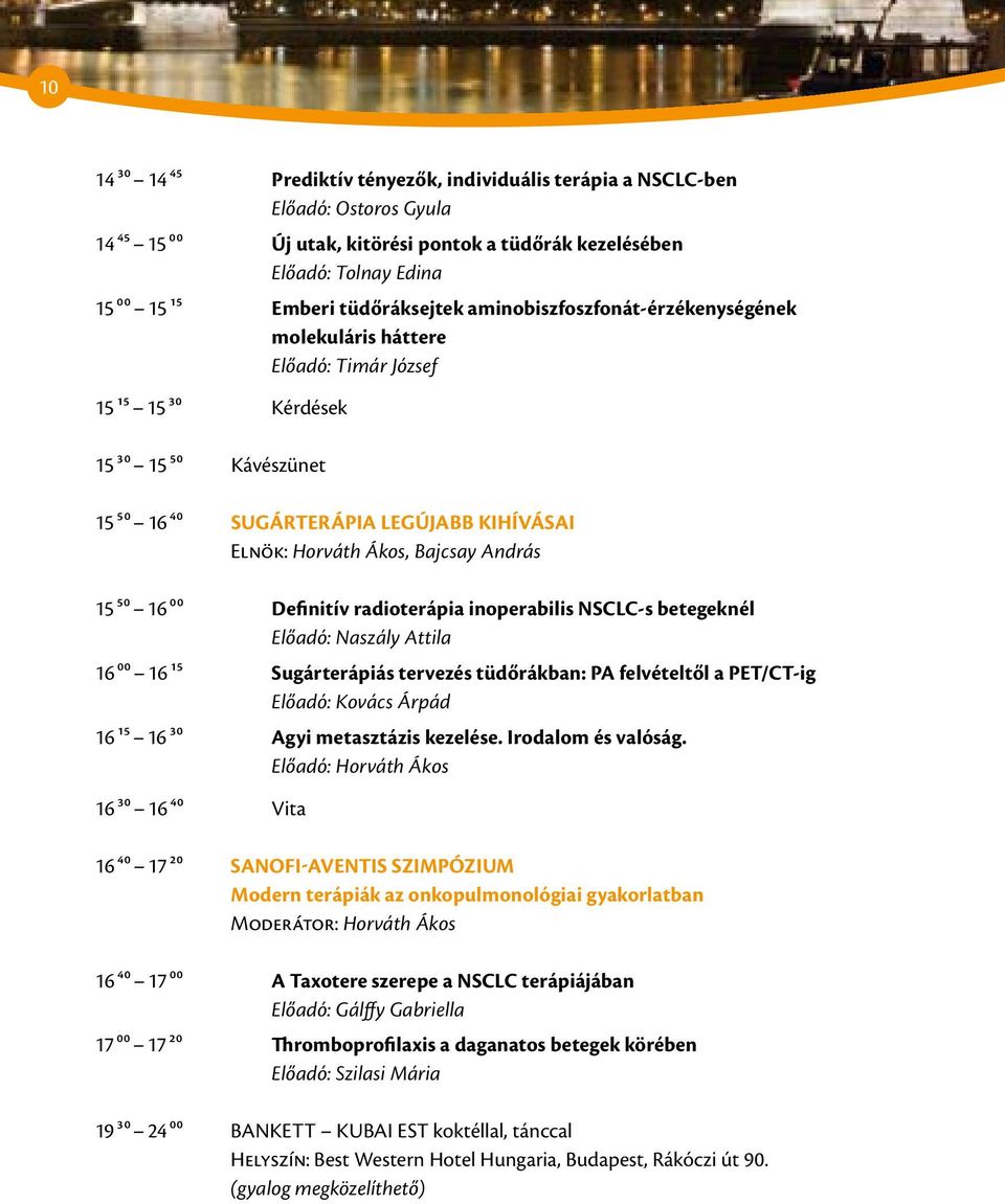 Bajcsay András 15 50 16 00 Definitív radioterápia inoperabilis NSCLC-s betegeknél Előadó: Naszály Attila 16 00 16 15 Sugárterápiás tervezés tüdőrákban: PA felvételtől a PET/CT-ig Előadó: Kovács Árpád