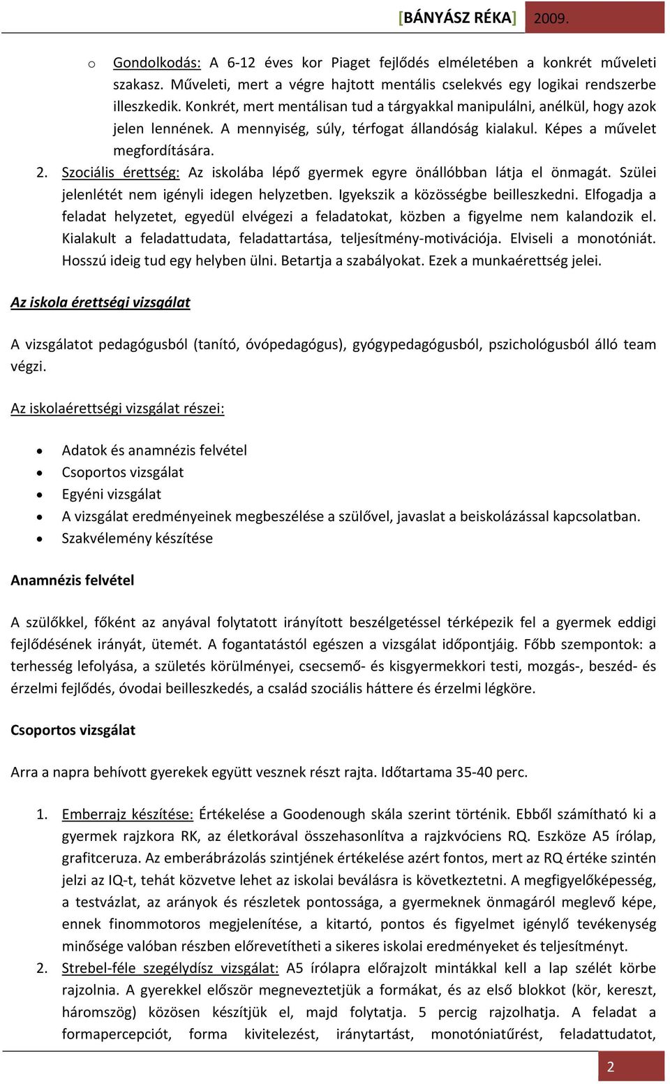 Szociális érettség: Az iskolába lépő gyermek egyre önállóbban látja el önmagát. Szülei jelenlétét nem igényli idegen helyzetben. Igyekszik a közösségbe beilleszkedni.