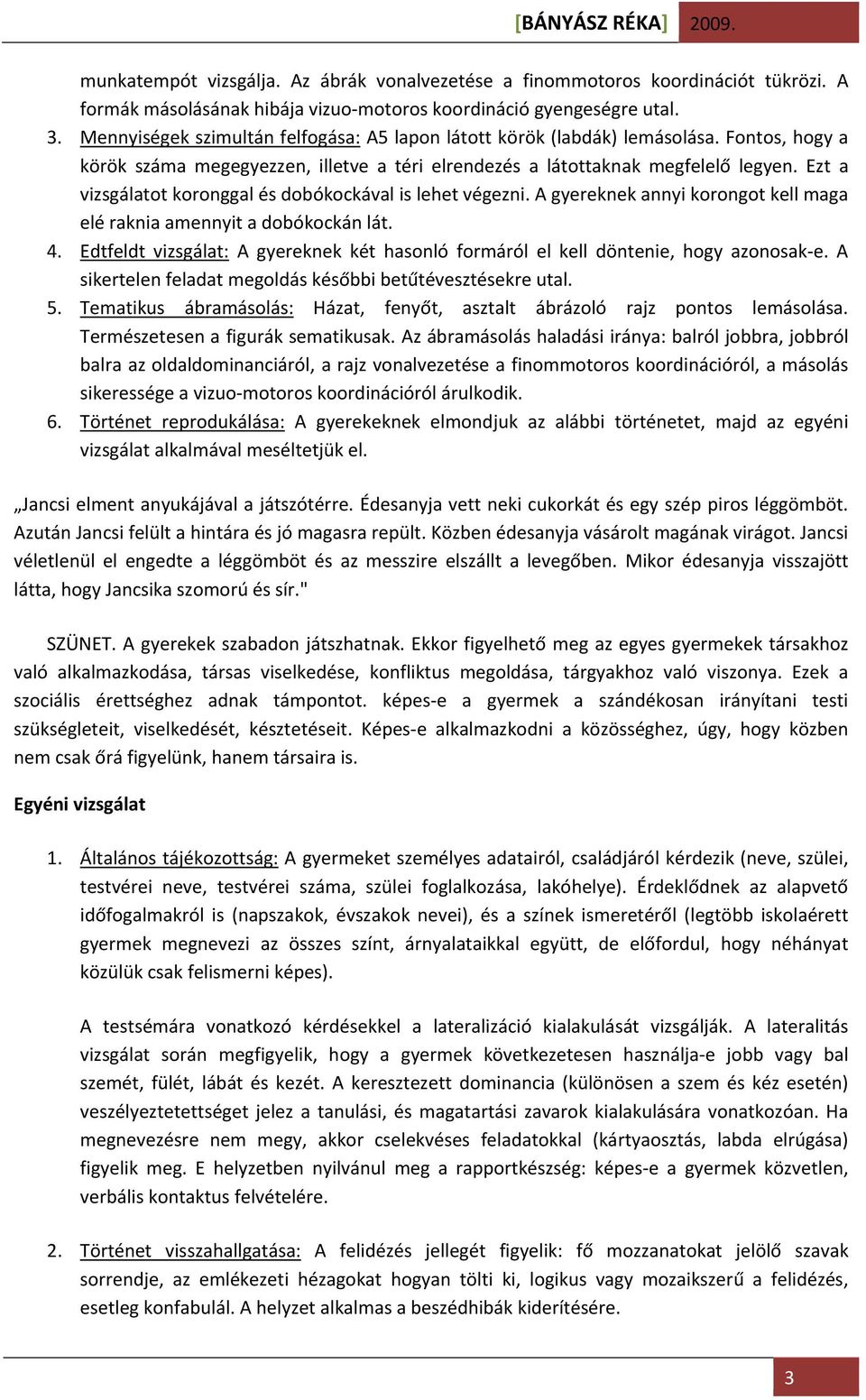 Ezt a vizsgálatot koronggal és dobókockával is lehet végezni. A gyereknek annyi korongot kell maga elé raknia amennyit a dobókockán lát. 4.