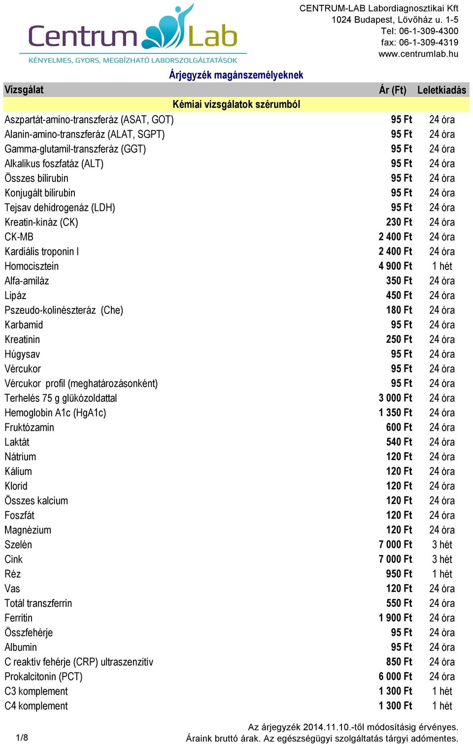 400 Ft 24 óra Homocisztein 4 900 Ft 1 hét Alfa-amiláz 350 Ft 24 óra Lipáz 450 Ft 24 óra Pszeudo-kolinészteráz (Che) 180 Ft 24 óra Karbamid 95 Ft 24 óra Kreatinin 250 Ft 24 óra Húgysav 95 Ft 24 óra
