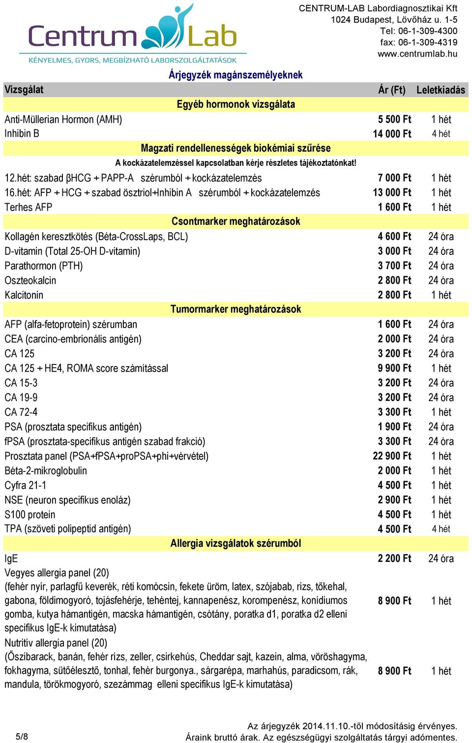 hét: AFP + HCG + szabad ösztriol+inhibin A szérumból + kockázatelemzés 13 000 Ft 1 hét Terhes AFP 1 600 Ft 1 hét Csontmarker meghatározások Kollagén keresztkötés (Béta-CrossLaps, BCL) 4 600 Ft 24 óra