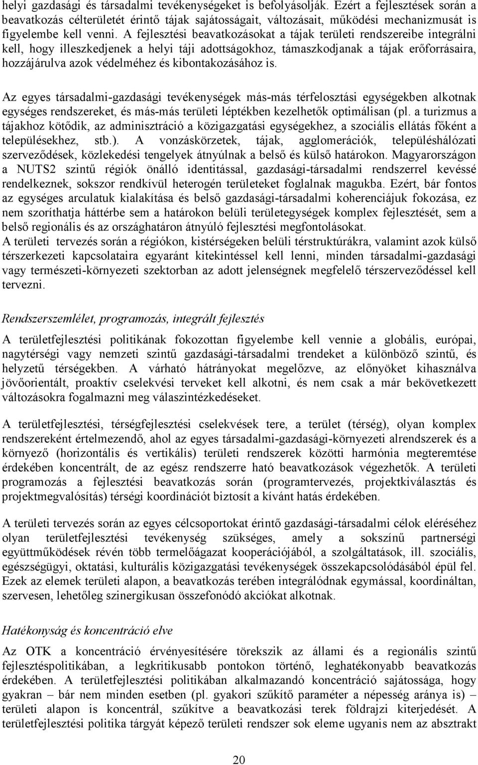 A fejlesztési beavatkozásokat a tájak területi rendszereibe integrálni kell, hogy illeszkedjenek a helyi táji adottságokhoz, támaszkodjanak a tájak erőforrásaira, hozzájárulva azok védelméhez és