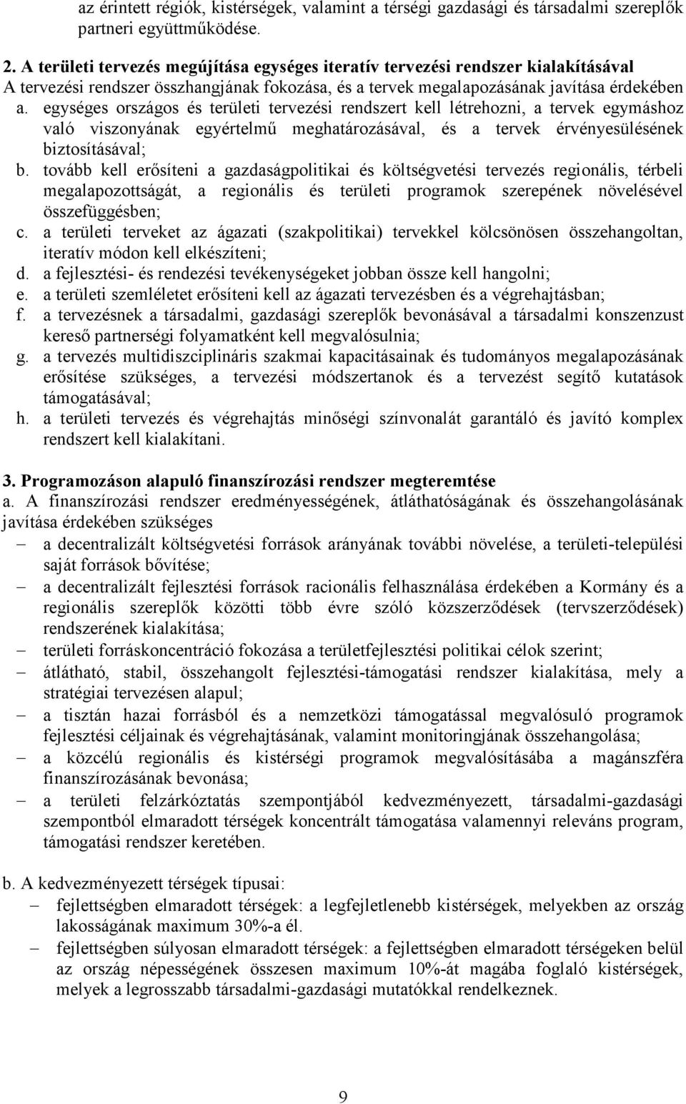 egységes országos és területi tervezési rendszert kell létrehozni, a tervek egymáshoz való viszonyának egyértelmű meghatározásával, és a tervek érvényesülésének biztosításával; b.