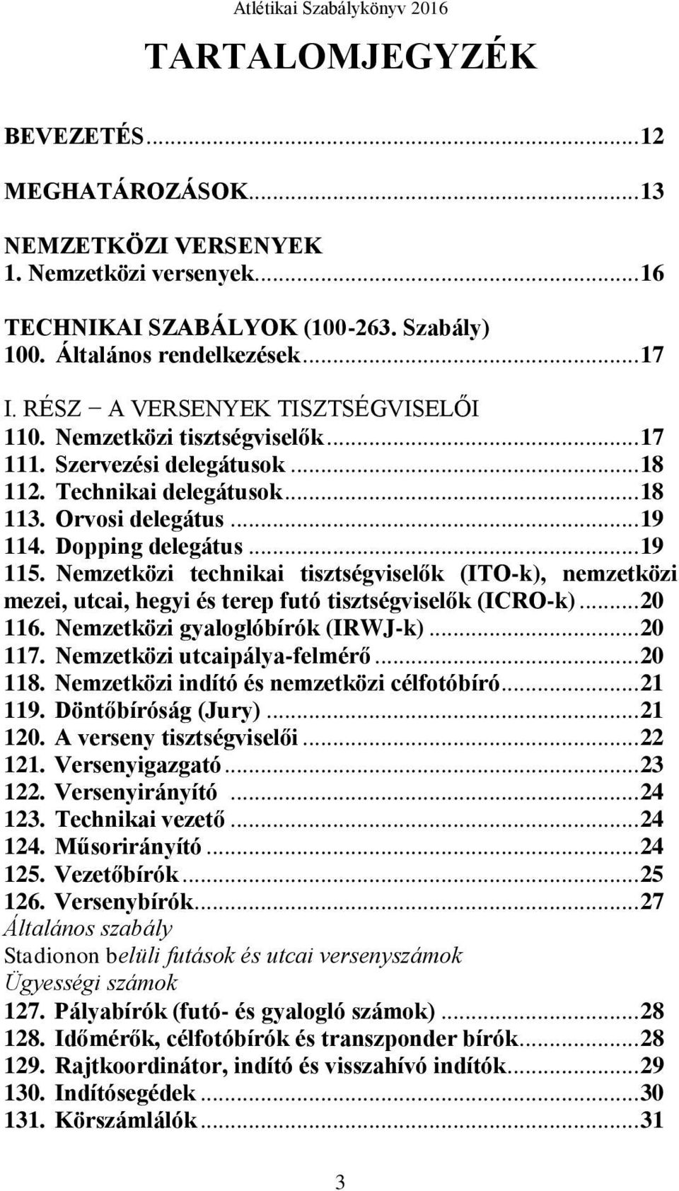 Nemzetközi technikai tisztségviselők (ITO-k), nemzetközi mezei, utcai, hegyi és terep futó tisztségviselők (ICRO-k)... 20 116. Nemzetközi gyaloglóbírók (IRWJ-k)... 20 117.