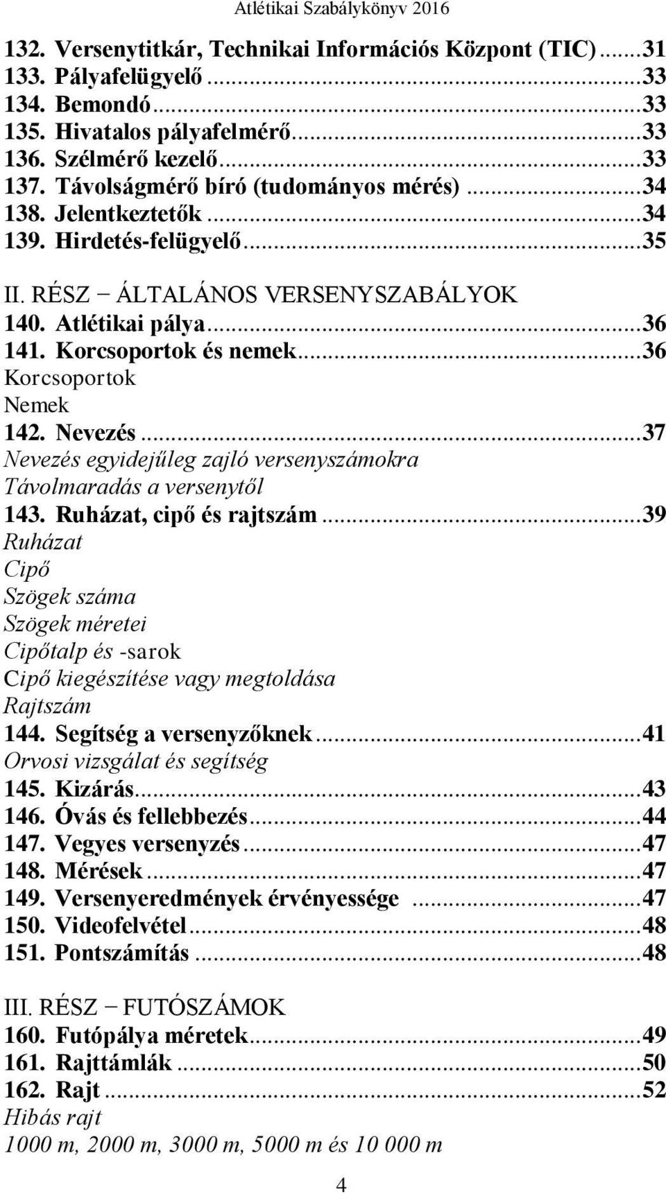 .. 36 Korcsoportok Nemek 142. Nevezés... 37 Nevezés egyidejűleg zajló versenyszámokra Távolmaradás a versenytől 143. Ruházat, cipő és rajtszám.