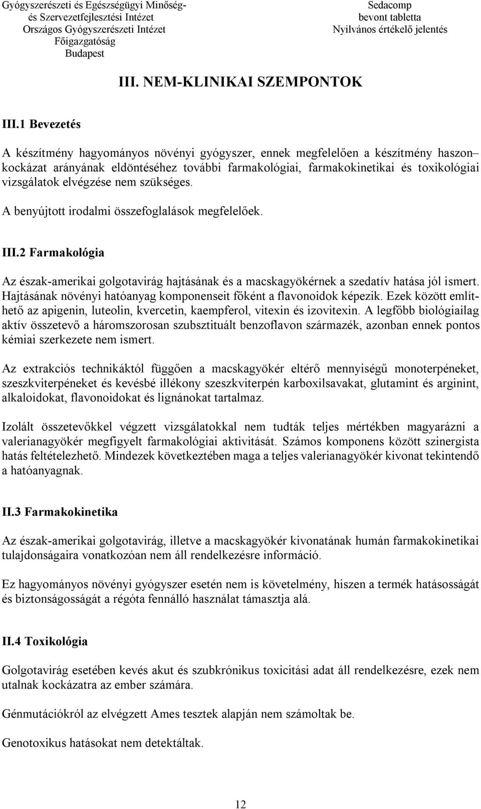 elvégzése nem szükséges. A benyújtott irodalmi összefoglalások megfelelőek. III.2 Farmakológia Az észak-amerikai golgotavirág hajtásának és a macskagyökérnek a szedatív hatása jól ismert.