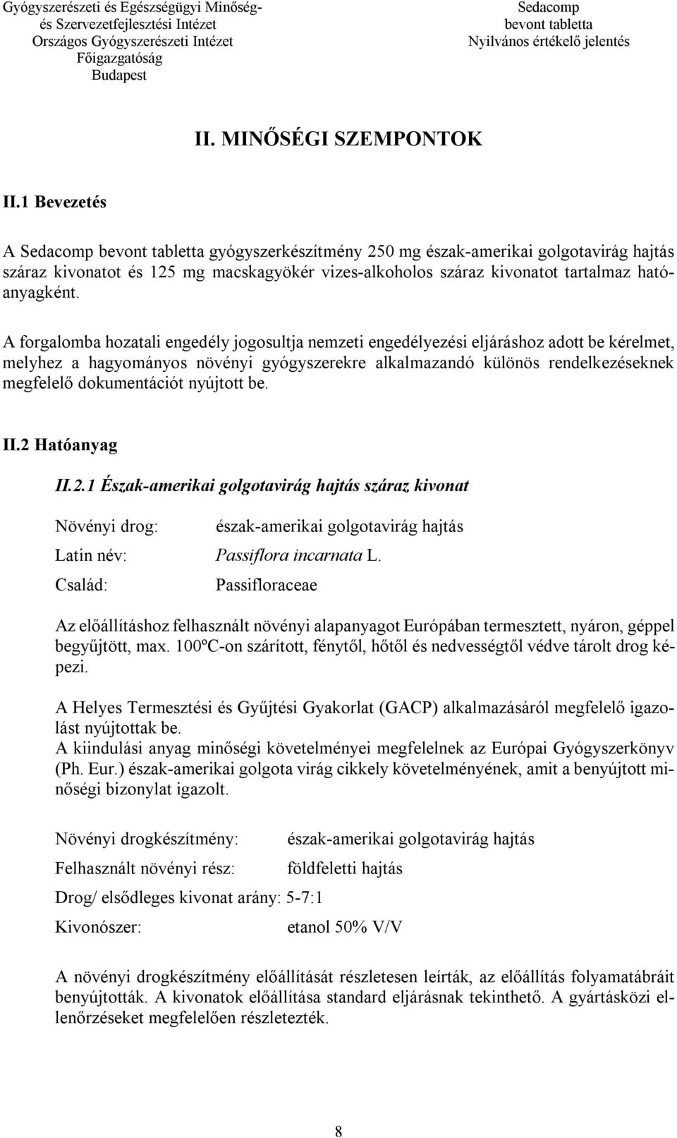 nyújtott be. II.2 Hatóanyag II.2.1 Észak-amerikai golgotavirág hajtás száraz kivonat Növényi drog: észak-amerikai golgotavirág hajtás Latin név: Passiflora incarnata L.