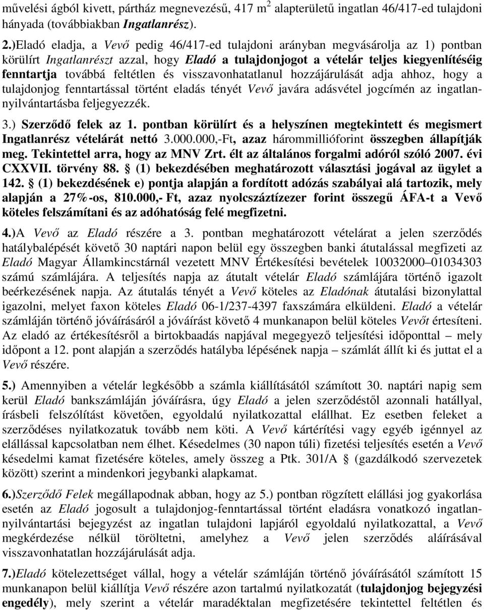 )Eladó eladja, a Vevı pedig 46/417-ed tulajdoni arányban megvásárolja az 1) pontban körülírt Ingatlanrészt azzal, hogy Eladó a tulajdonjogot a vételár teljes kiegyenlítéséig fenntartja továbbá