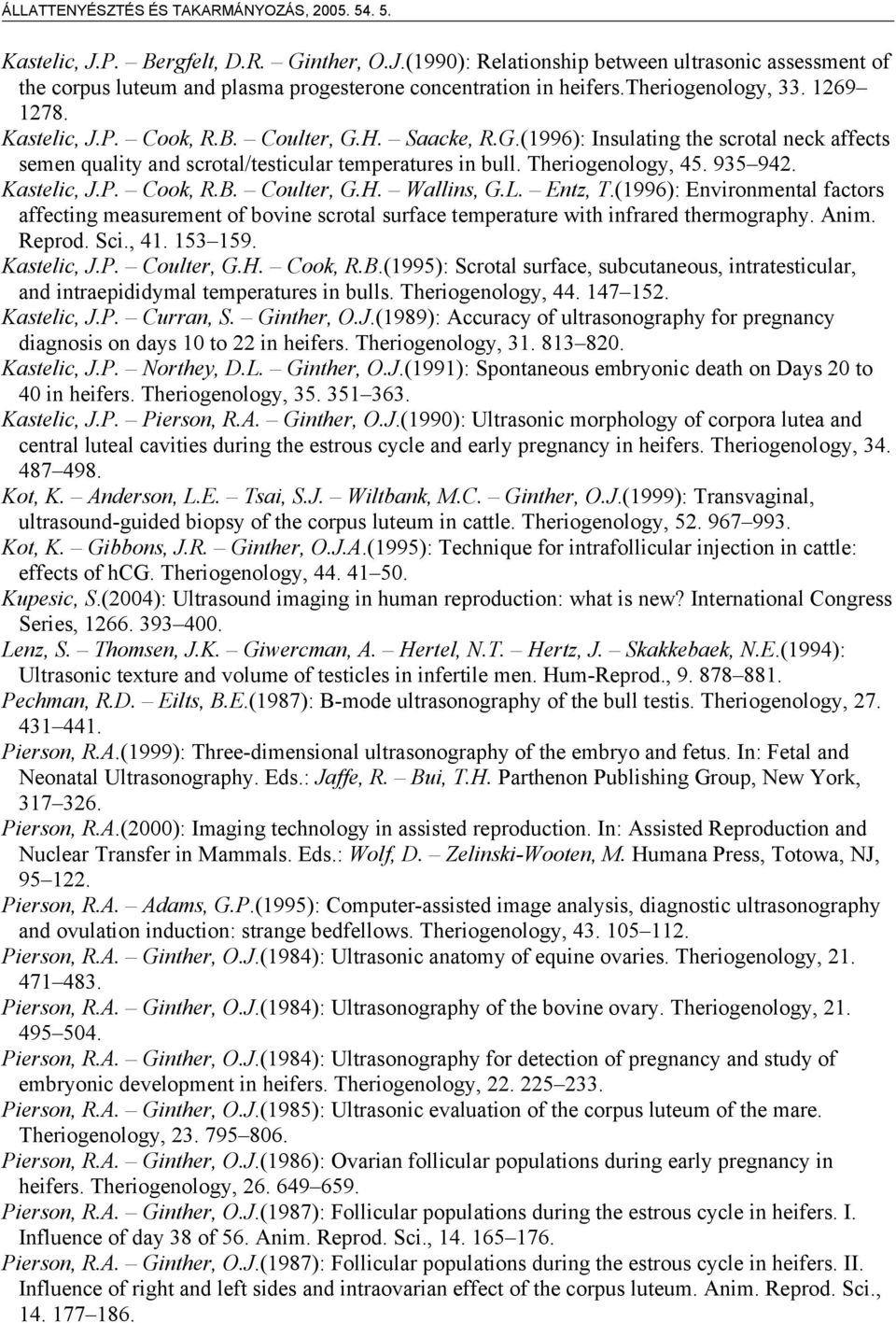 L. Entz, T.(1996): Environmental factors affecting measurement of bovine scrotal surface temperature with infrared thermography. Anim. Reprod. Sci., 41. 153 159. Kastelic, J.P. Coulter, G.H. Cook, R.